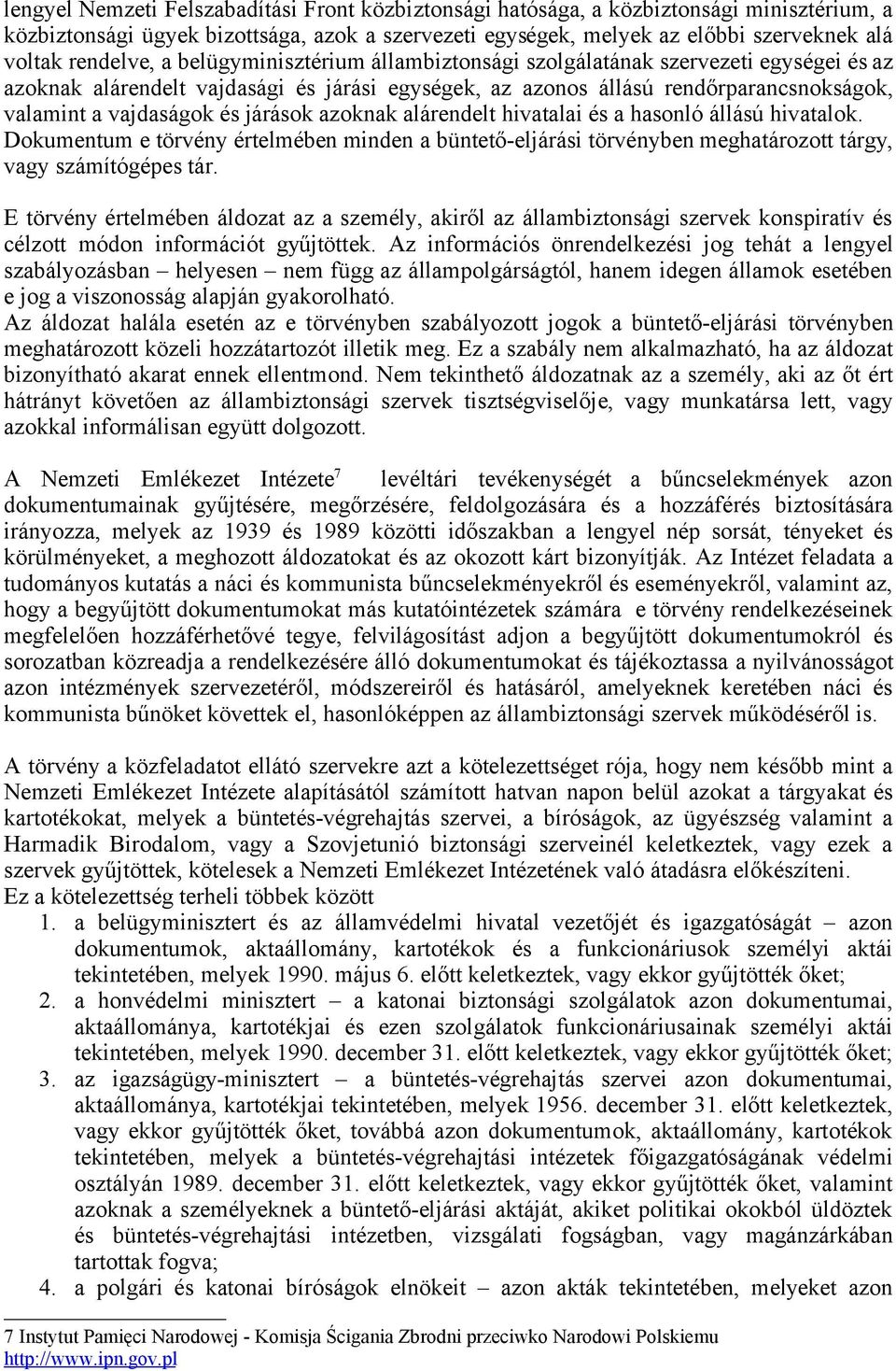 és járások azoknak alárendelt hivatalai és a hasonló állású hivatalok. Dokumentum e törvény értelmében minden a büntető-eljárási törvényben meghatározott tárgy, vagy számítógépes tár.