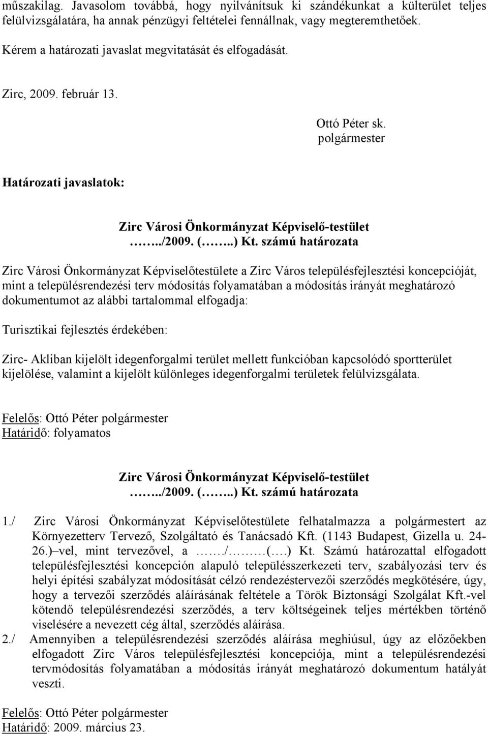 számú határozata Zirc Városi Önkormányzat Képviselőtestülete a Zirc Város településfejlesztési koncepcióját, mint a településrendezési terv módosítás folyamatában a módosítás irányát meghatározó