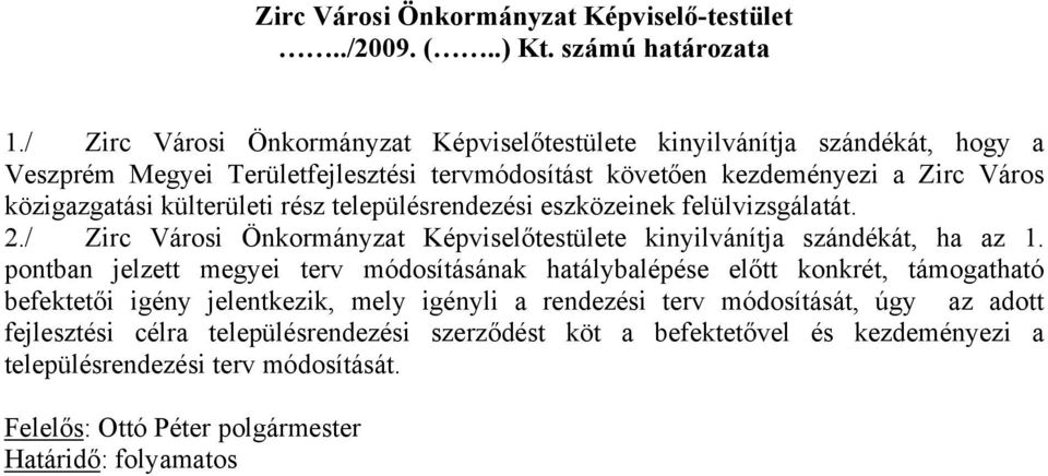 külterületi rész településrendezési eszközeinek felülvizsgálatát. 2./ Zirc Városi Önkormányzat Képviselőtestülete kinyilvánítja szándékát, ha az 1.