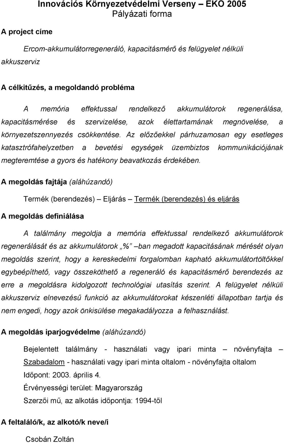 Az előzőekkel párhuzamosan egy esetleges katasztrófahelyzetben a bevetési egységek üzembiztos kommunikációjának megteremtése a gyors és hatékony beavatkozás érdekében.