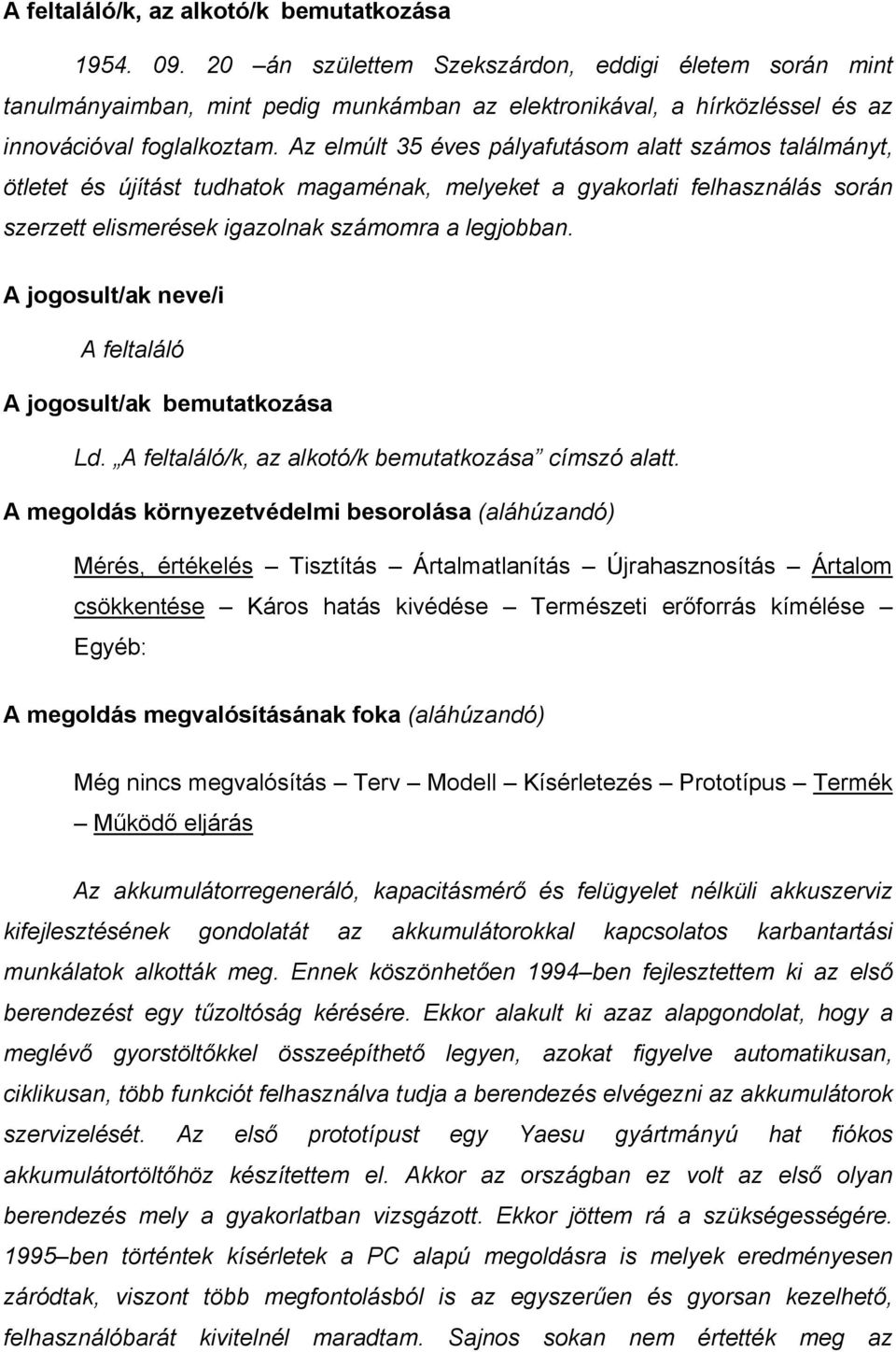 Az elmúlt 35 éves pályafutásom alatt számos találmányt, ötletet és újítást tudhatok magaménak, melyeket a gyakorlati felhasználás során szerzett elismerések igazolnak számomra a legjobban.