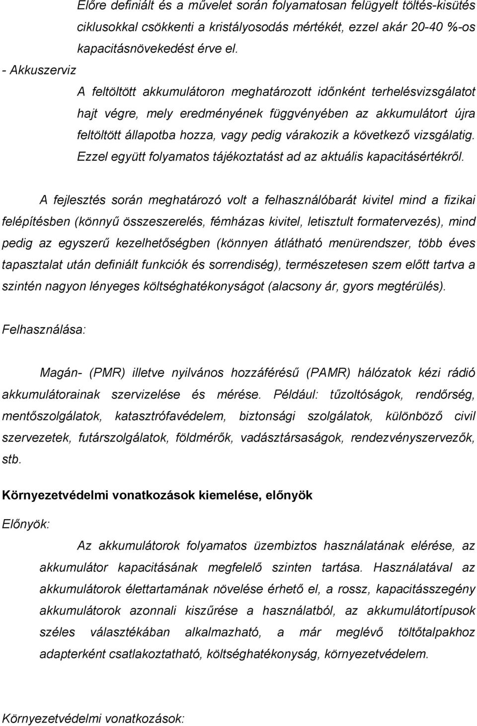 következő vizsgálatig. Ezzel együtt folyamatos tájékoztatást ad az aktuális kapacitásértékről.