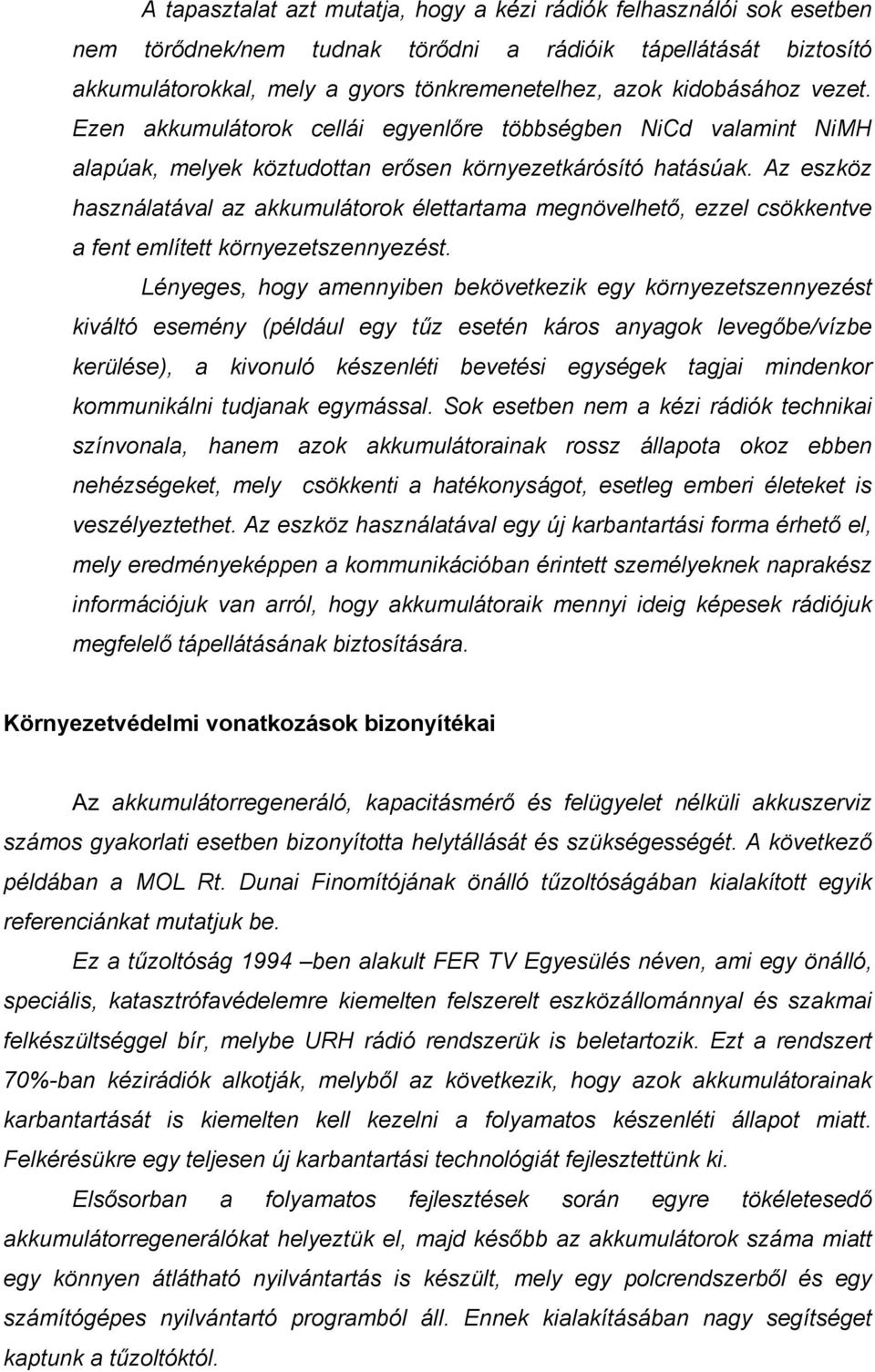 Az eszköz használatával az akkumulátorok élettartama megnövelhető, ezzel csökkentve a fent említett környezetszennyezést.