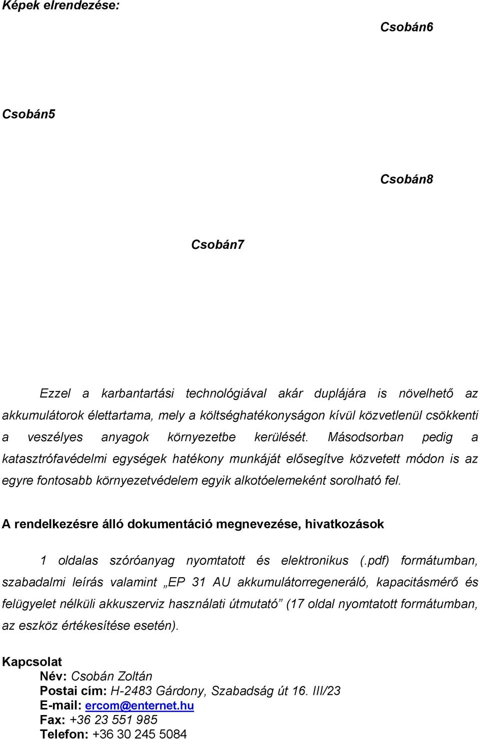 Másodsorban pedig a katasztrófavédelmi egységek hatékony munkáját elősegítve közvetett módon is az egyre fontosabb környezetvédelem egyik alkotóelemeként sorolható fel.