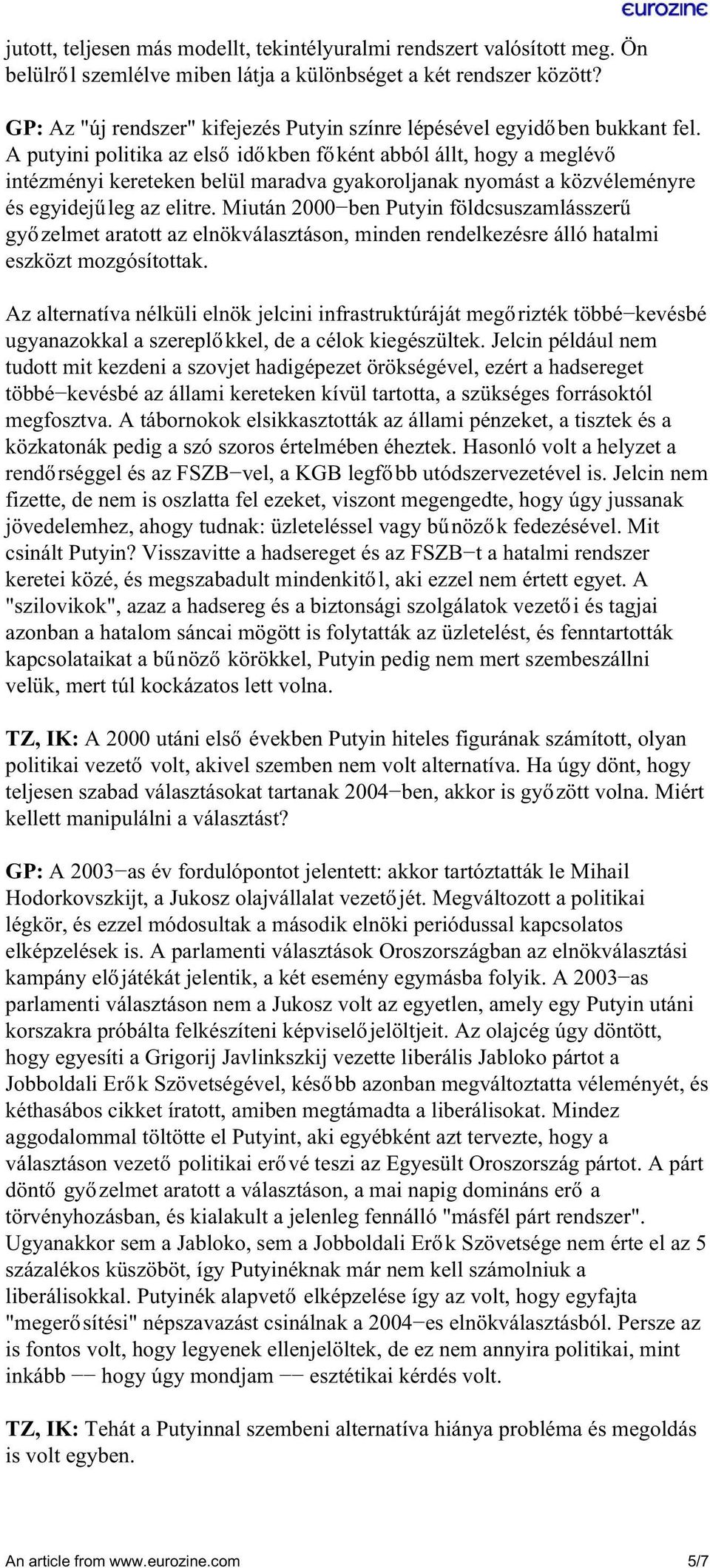 A putyini politika az első időkben főként abból állt, hogy a meglévő intézményi kereteken belül maradva gyakoroljanak nyomást a közvéleményre és egyidejűleg az elitre.