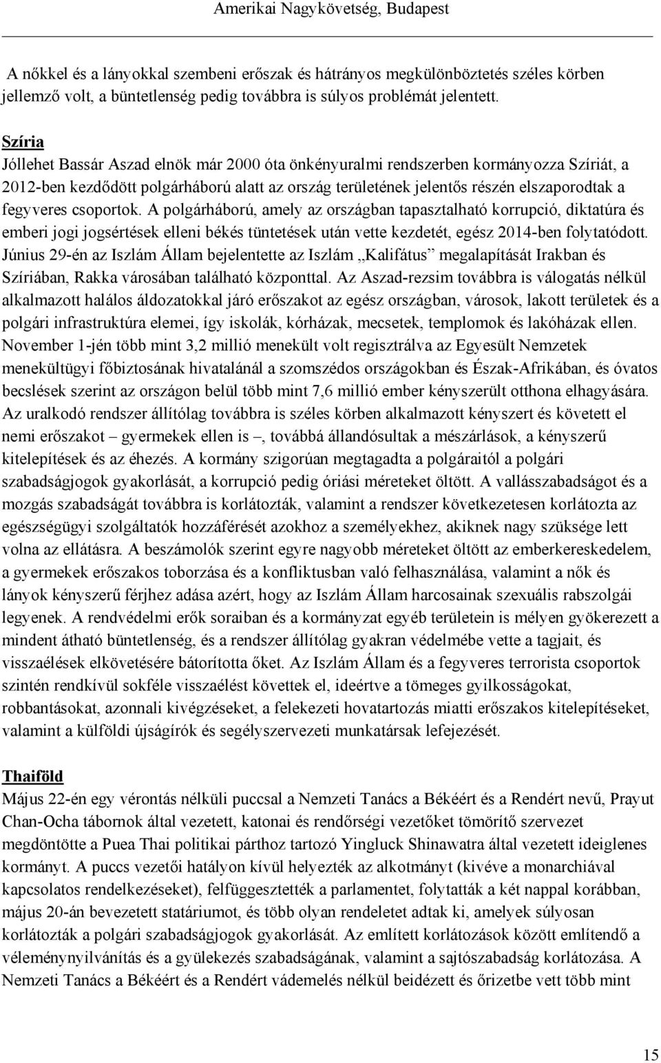 csoportok. A polgárháború, amely az országban tapasztalható korrupció, diktatúra és emberi jogi jogsértések elleni békés tüntetések után vette kezdetét, egész 2014-ben folytatódott.