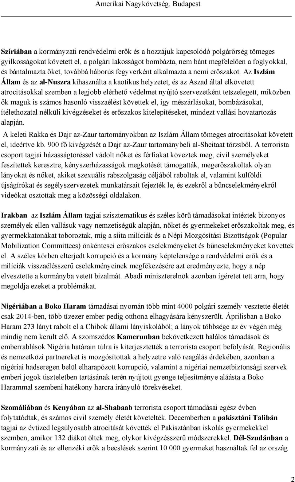 Az Iszlám Állam és az al-nuszra kihasználta a kaotikus helyzetet, és az Aszad által elkövetett atrocitásokkal szemben a legjobb elérhető védelmet nyújtó szervezetként tetszelegett, miközben ők maguk