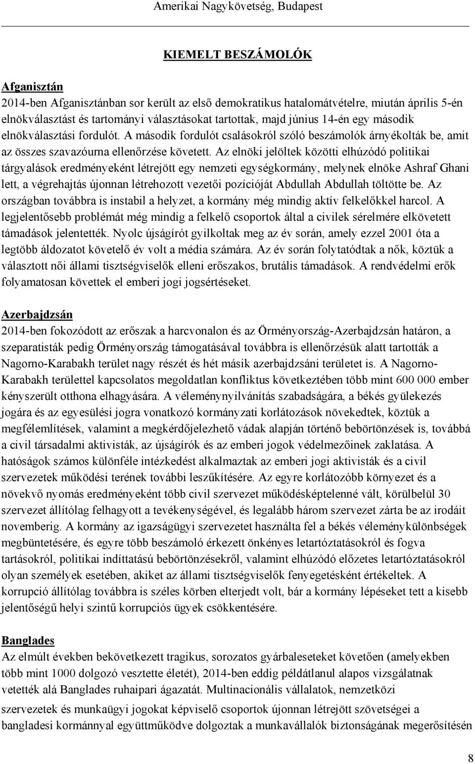 Az elnöki jelöltek közötti elhúzódó politikai tárgyalások eredményeként létrejött egy nemzeti egységkormány, melynek elnöke Ashraf Ghani lett, a végrehajtás újonnan létrehozott vezetői pozícióját