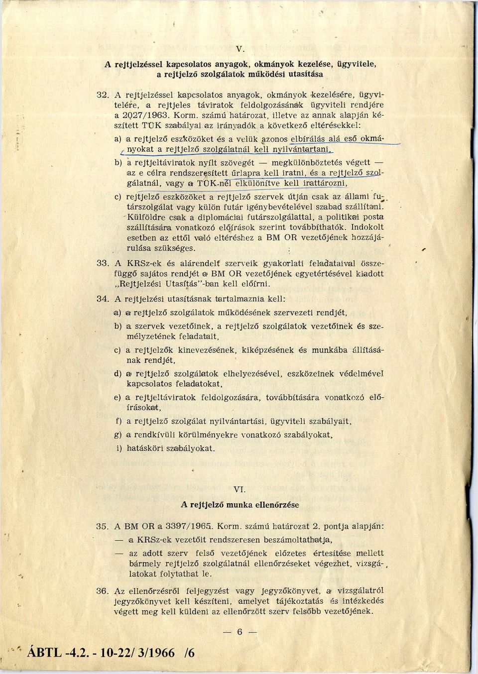 számú határozat, illetve az annak alapján ké szített T Ü K szabályai az irányadók a következő eltérésekkel: a) a rejtjelező eszközöket és a velük azonos elbírálás alá eső okmányokat a rejtjelező