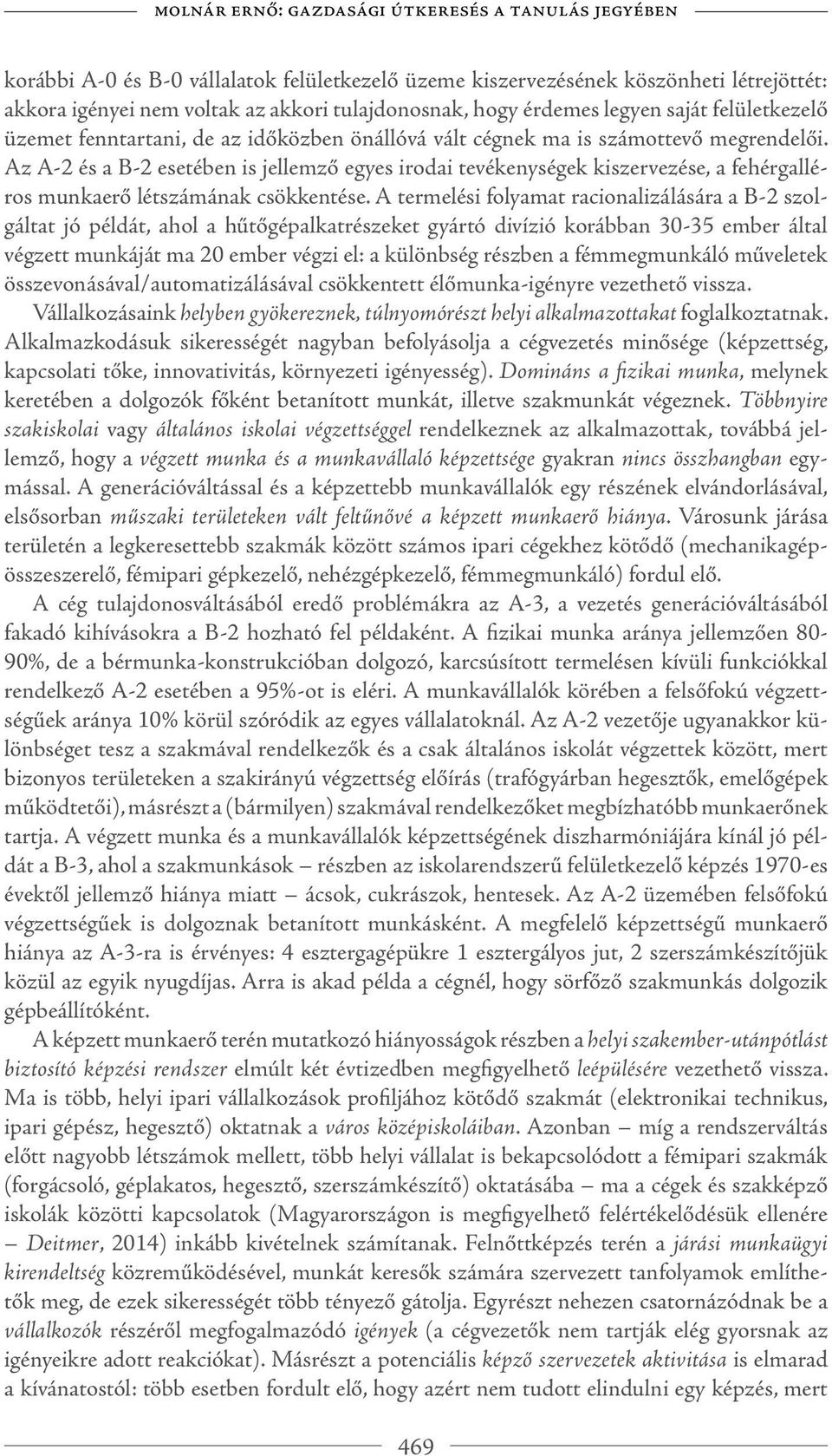 Az A-2 és a B-2 esetében is jellemző egyes irodai tevékenységek kiszervezése, a fehérgalléros munkaerő létszámának csökkentése.