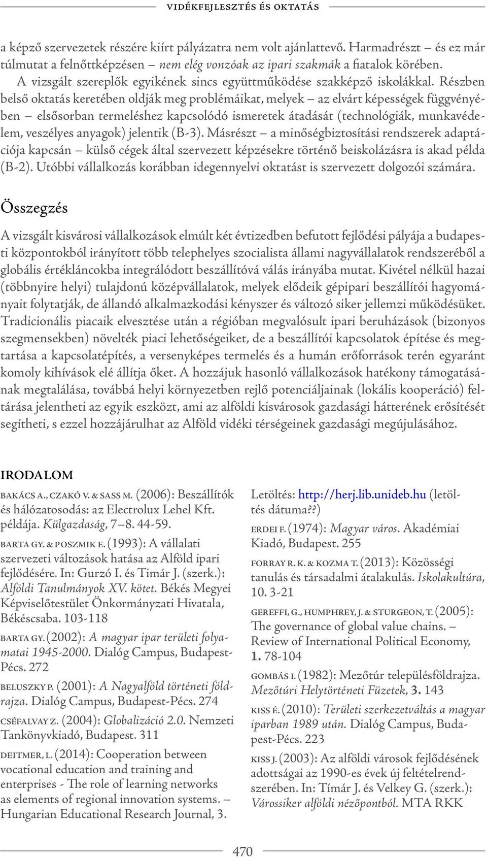 Részben belső oktatás keretében oldják meg problémáikat, melyek az elvárt képességek függvényében elsősorban termeléshez kapcsolódó ismeretek átadását (technológiák, munkavédelem, veszélyes anyagok)