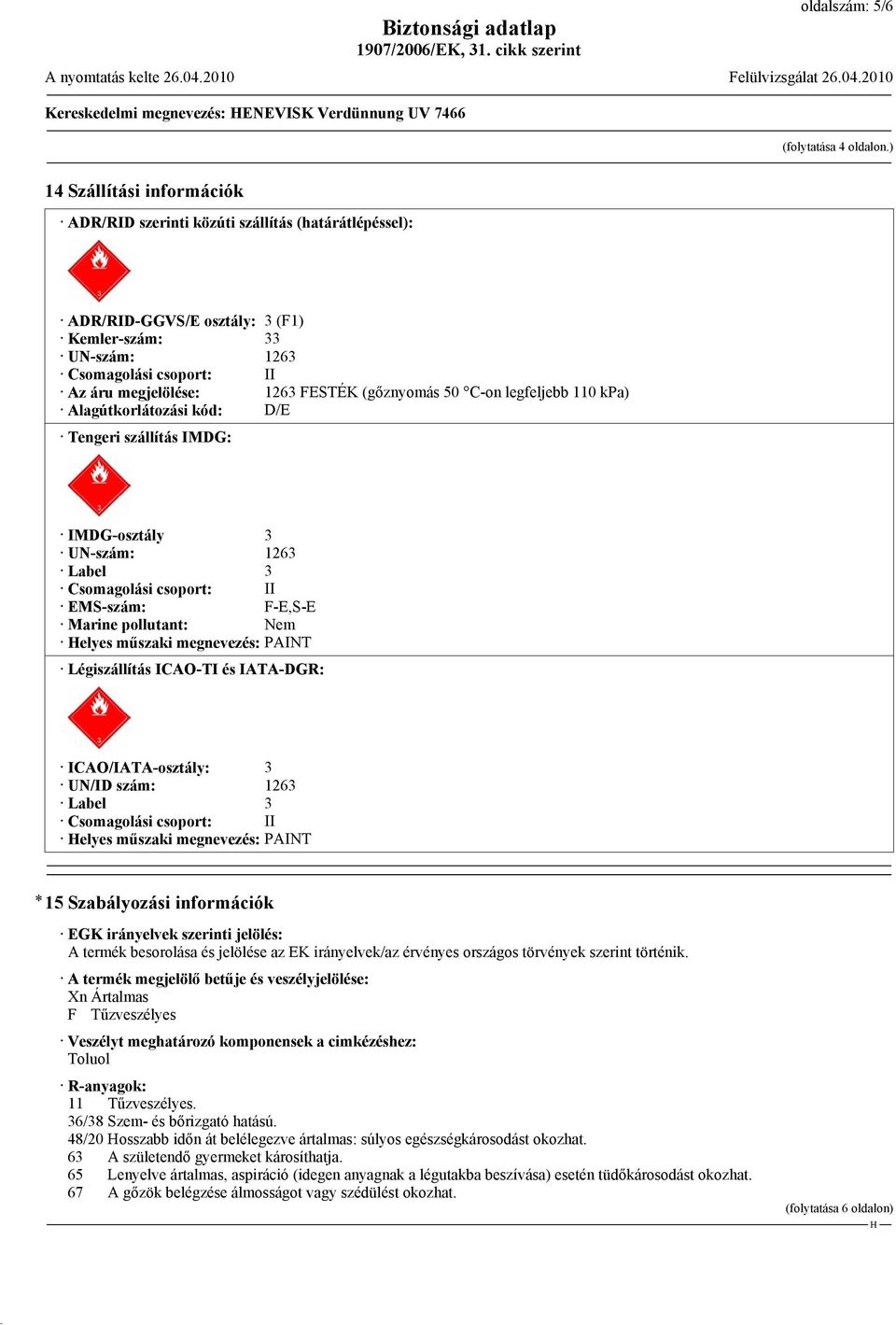 (gőznyomás 50 C-on legfeljebb 110 kpa) Alagútkorlátozási kód: D/E Tengeri szállítás IMDG: IMDG-osztály 3 UN-szám: 1263 Label 3 Csomagolási csoport: II EMS-szám: F-E,S-E Marine pollutant: Nem elyes