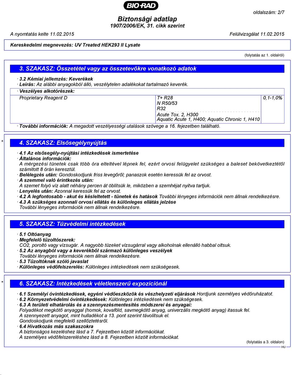 2, H300 Aquatic Acute 1, H400; Aquatic Chronic 1, H410 További információk: A megadott veszélyességi utalások szövege a 16. fejezetben található. 0,1-1,0% * 4. SZAKASZ: Elsősegélynyújtás 4.