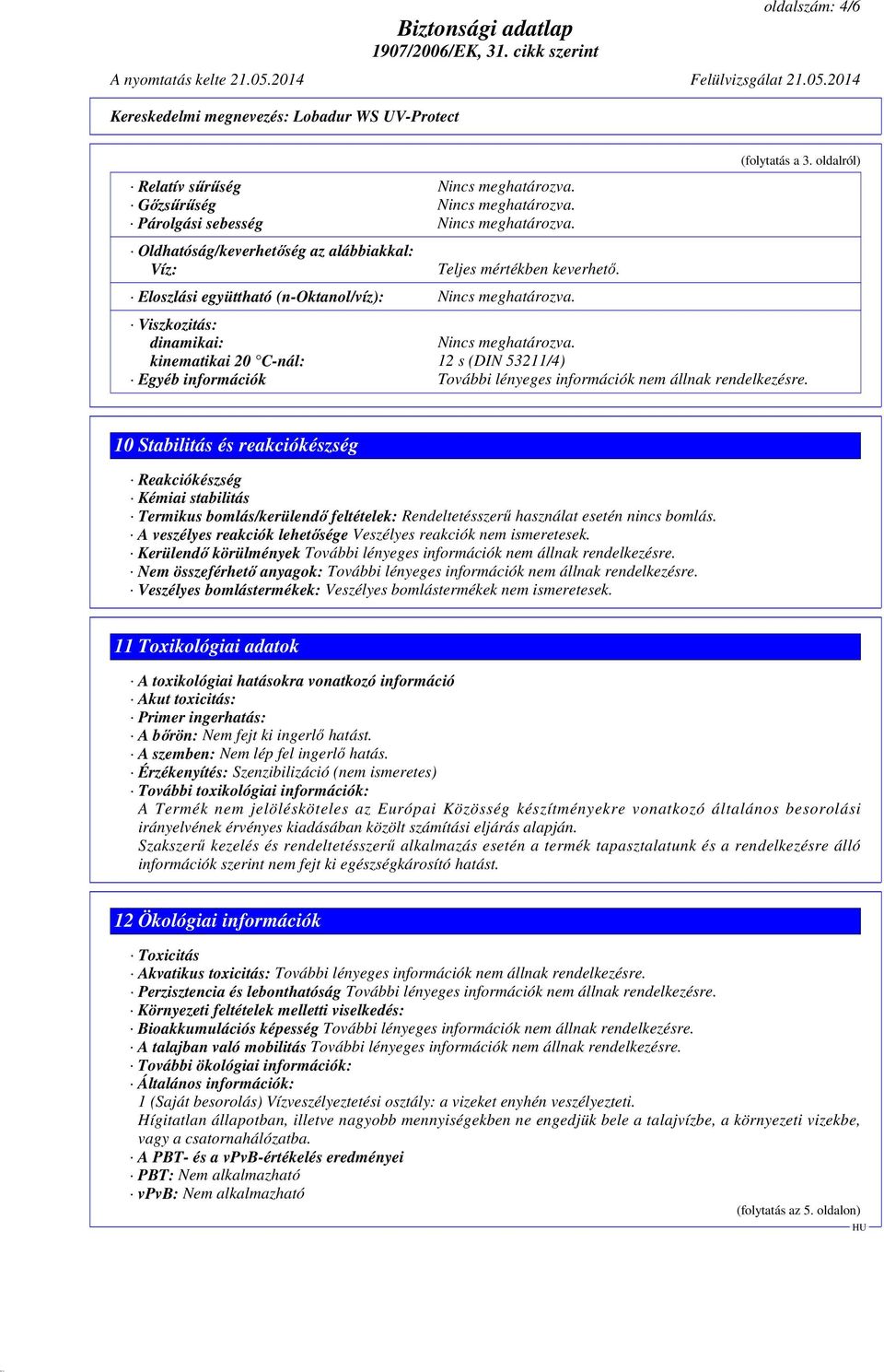 kinematikai 20 C-nál: 12 s (DIN 53211/4) Egyéb információk 10 Stabilitás és reakciókészség Reakciókészség Kémiai stabilitás Termikus bomlás/kerülendő feltételek: Rendeltetésszerű használat esetén