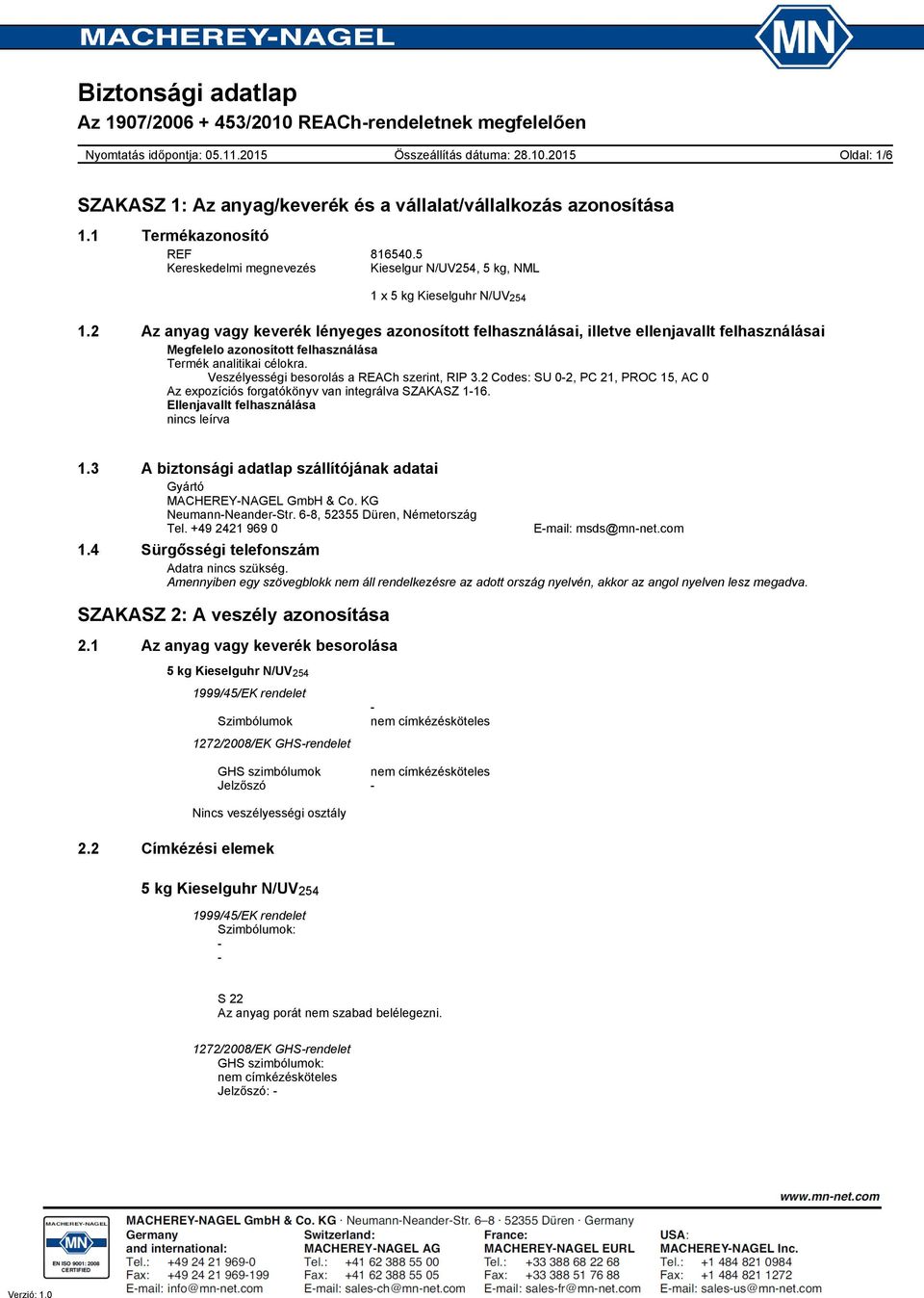 Veszélyességi besorolás a REACh szerint, RIP 3.2 Codes: SU 0-2, PC 21, PROC 15, AC 0 Az expozíciós forgatókönyv van integrálva SZAKASZ 1-16. Ellenjavallt felhasználása nincs leírva 1.