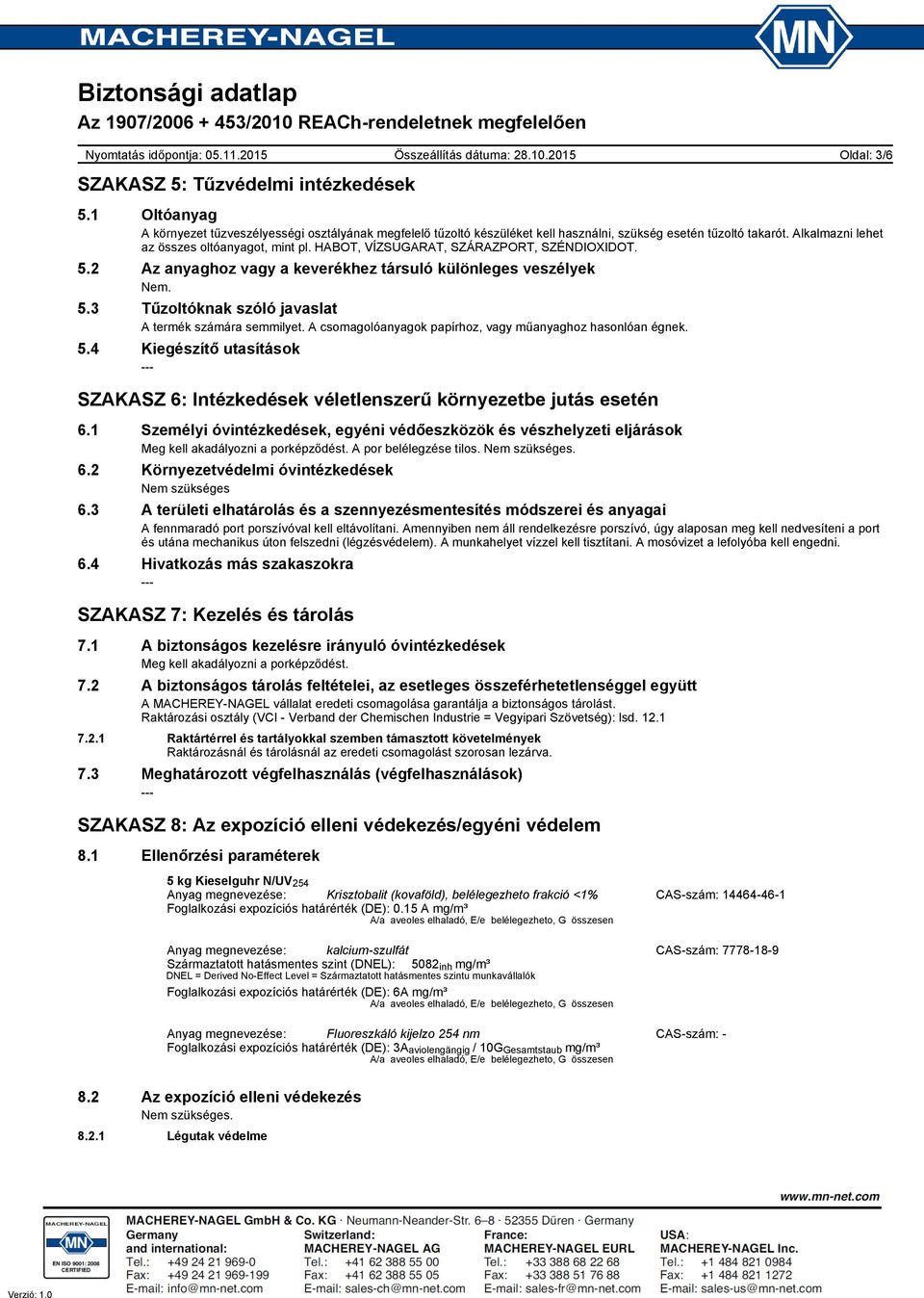 A csomagolóanyagok papírhoz, vagy műanyaghoz hasonlóan égnek. 5.4 Kiegészítő utasítások SZAKASZ 6: Intézkedések véletlenszerű környezetbe jutás esetén 6.