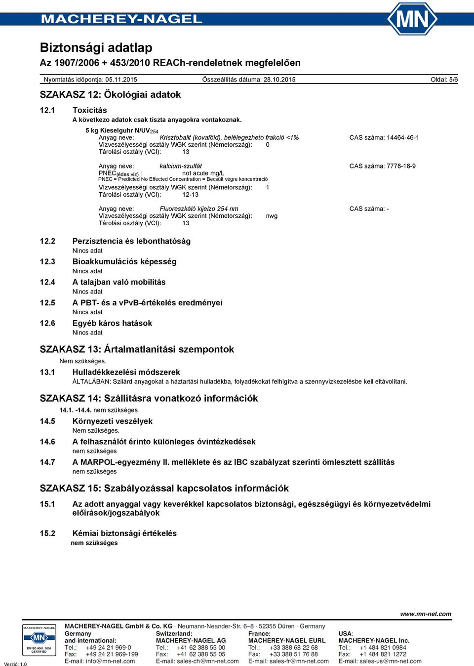 kalcium-szulfát CAS száma: 7778-18-9 PNEC (édes víz) : not acute mg/l PNEC = Predicted No Effected Concentration = Becsült végre koncentráció Vízveszélyességi osztály WGK szerint (Németország): 1