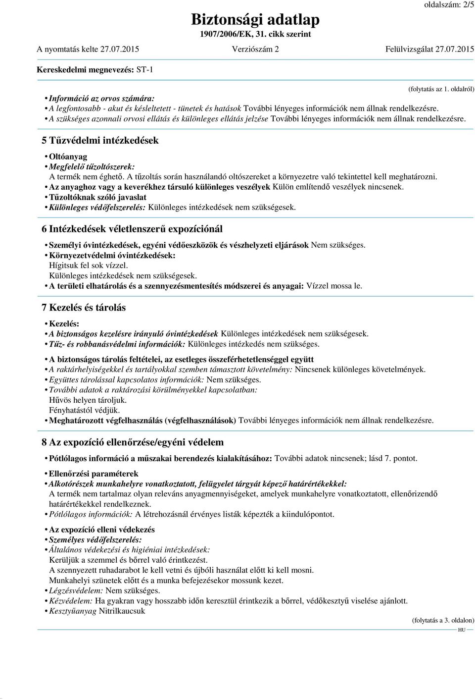 5 Tűzvédelmi intézkedések Oltóanyag Megfelelő tűzoltószerek: A termék nem éghető. A tűzoltás során használandó oltószereket a környezetre való tekintettel kell meghatározni.