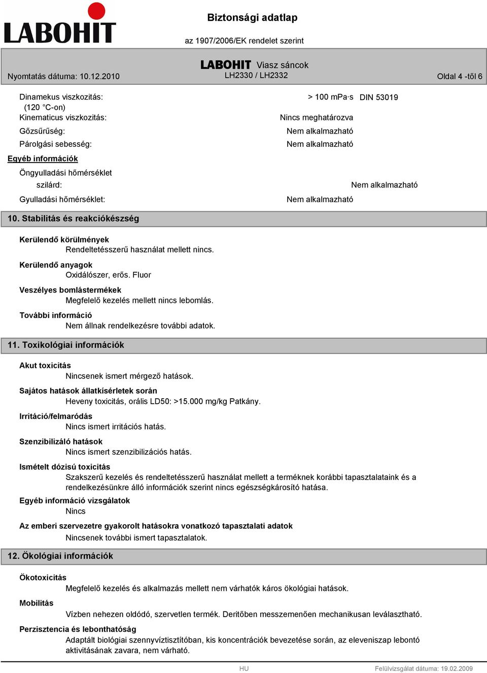 Fluor Veszélyes bomlástermékek Megfelelő kezelés mellett nincs lebomlás. Nem állnak rendelkezésre további adatok. 11. Toxikológiai információk Akut toxicitás enek ismert mérgező hatások.