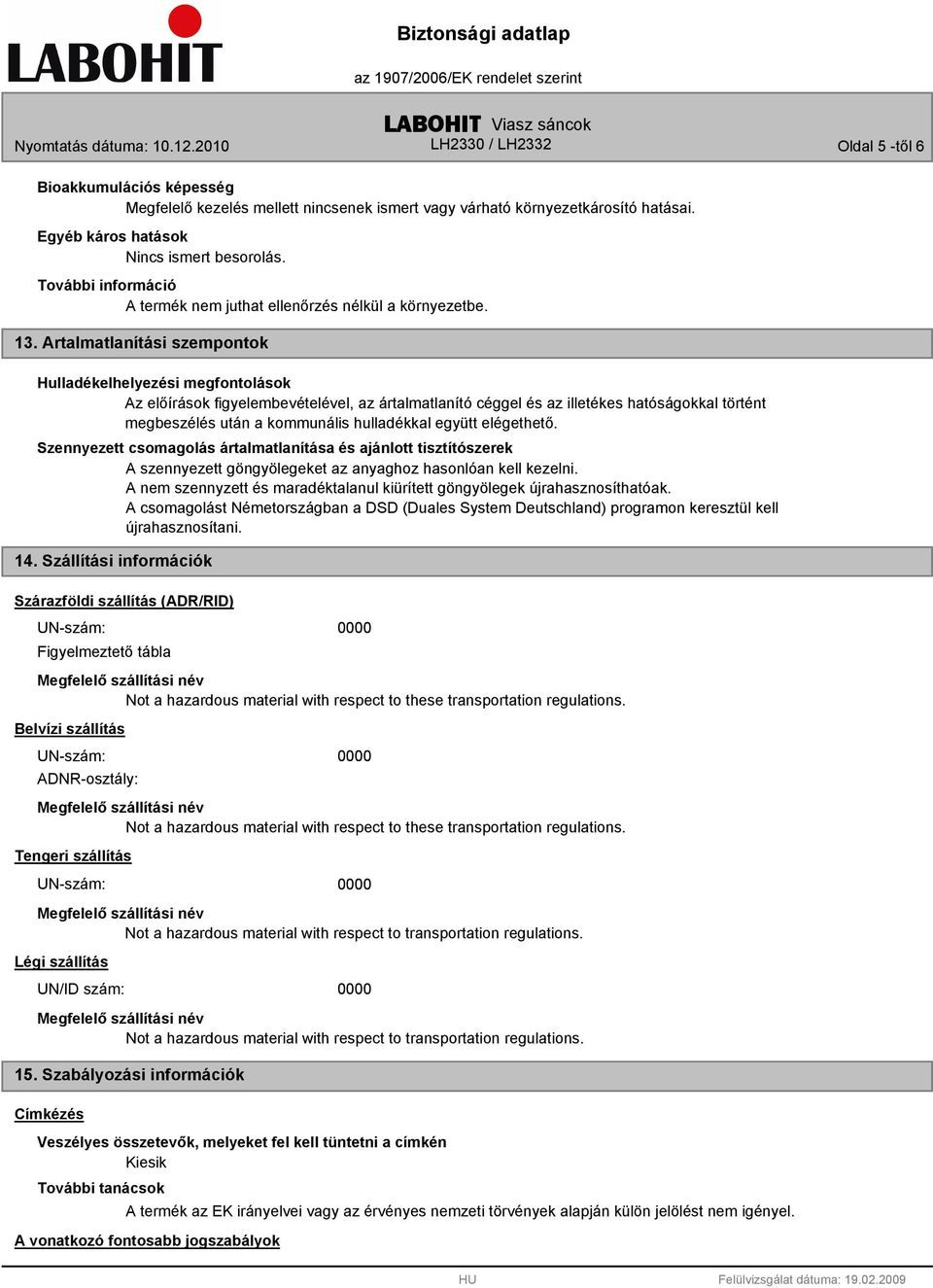 Artalmatlanítási szempontok Hulladékelhelyezési megfontolások Az előírások figyelembevételével, az ártalmatlanító céggel és az illetékes hatóságokkal történt megbeszélés után a kommunális hulladékkal