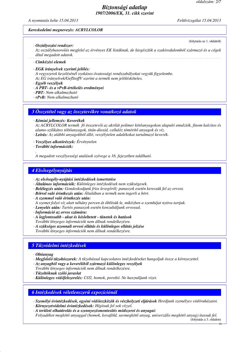 Egyéb veszélyek A PBT- és a vpvb-értékelés eredményei PBT: Nem alkalmazható vpvb: Nem alkalmazható 3 Összetétel vagy az összetevőkre vonatkozó adatok Kémiai jellemzés: Keverékek Az ACRYLCOLOR termék