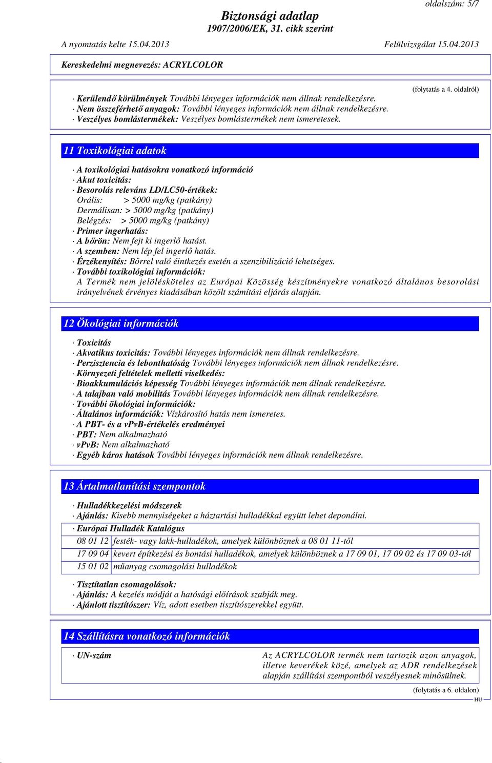 oldalról) 11 Toxikológiai adatok A toxikológiai hatásokra vonatkozó információ Akut toxicitás: Besorolás releváns LD/LC50-értékek: Orális: > 5000 mg/kg (patkány) Dermálisan: > 5000 mg/kg (patkány)