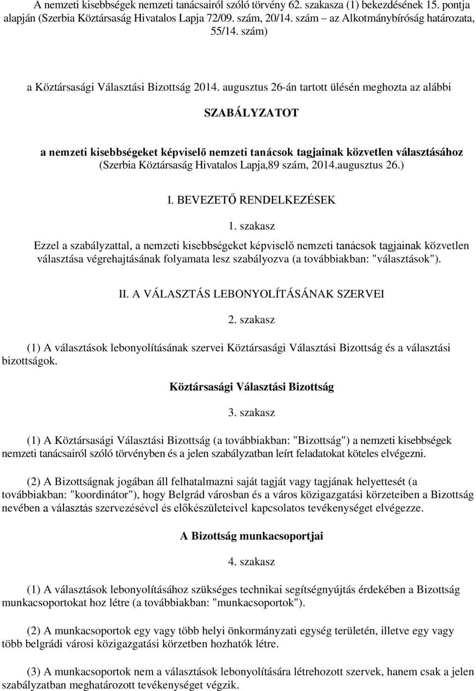 augusztus 26-án tartott ülésén meghozta az alábbi SZABÁLYZATOT a nemzeti kisebbségeket képviselő nemzeti tanácsok tagjainak közvetlen választásához (Szerbia Köztársaság Hivatalos Lapja,89 szám, 2014.