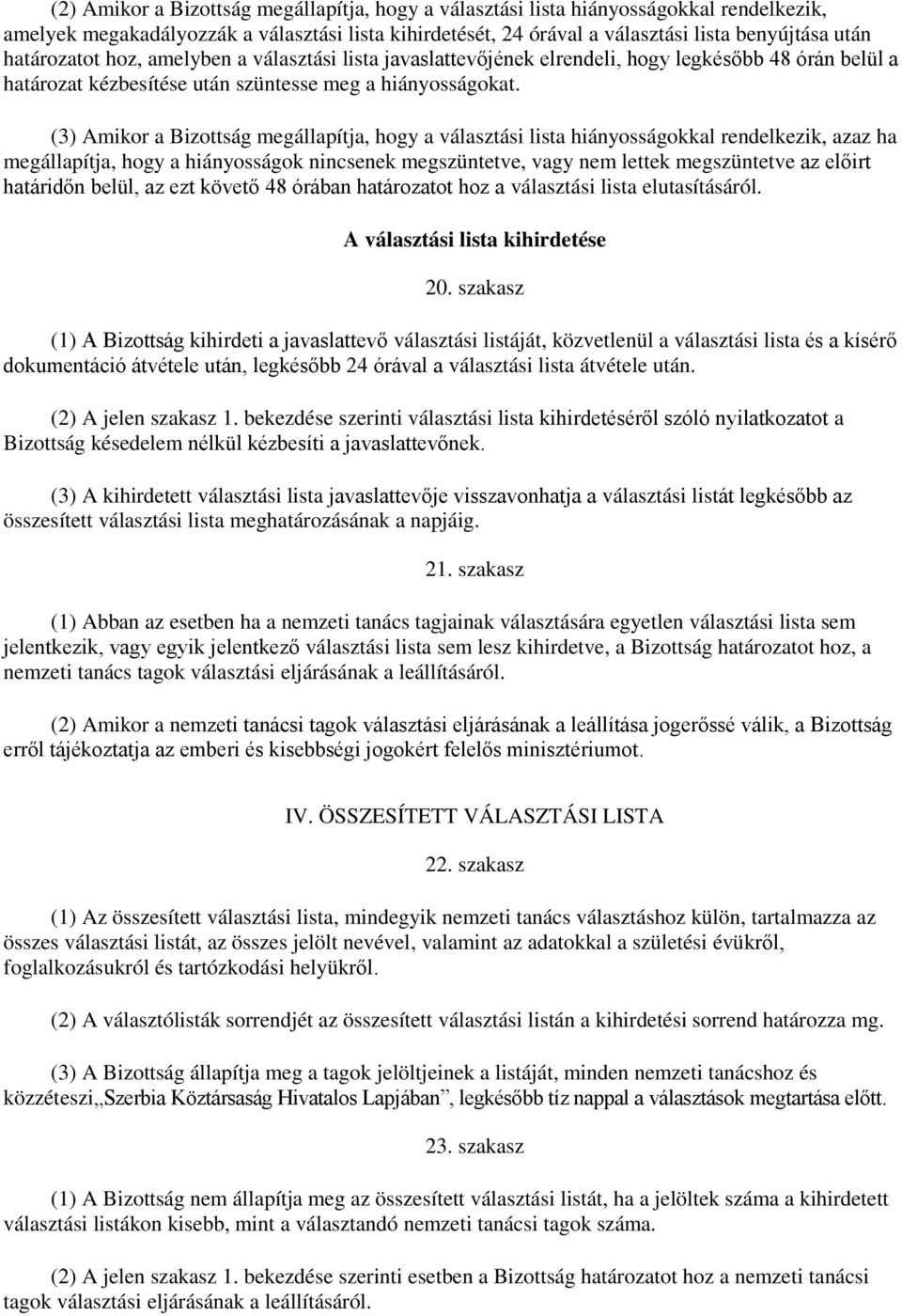 (3) Amikor a Bizottság megállapítja, hogy a választási lista hiányosságokkal rendelkezik, azaz ha megállapítja, hogy a hiányosságok nincsenek megszüntetve, vagy nem lettek megszüntetve az előirt