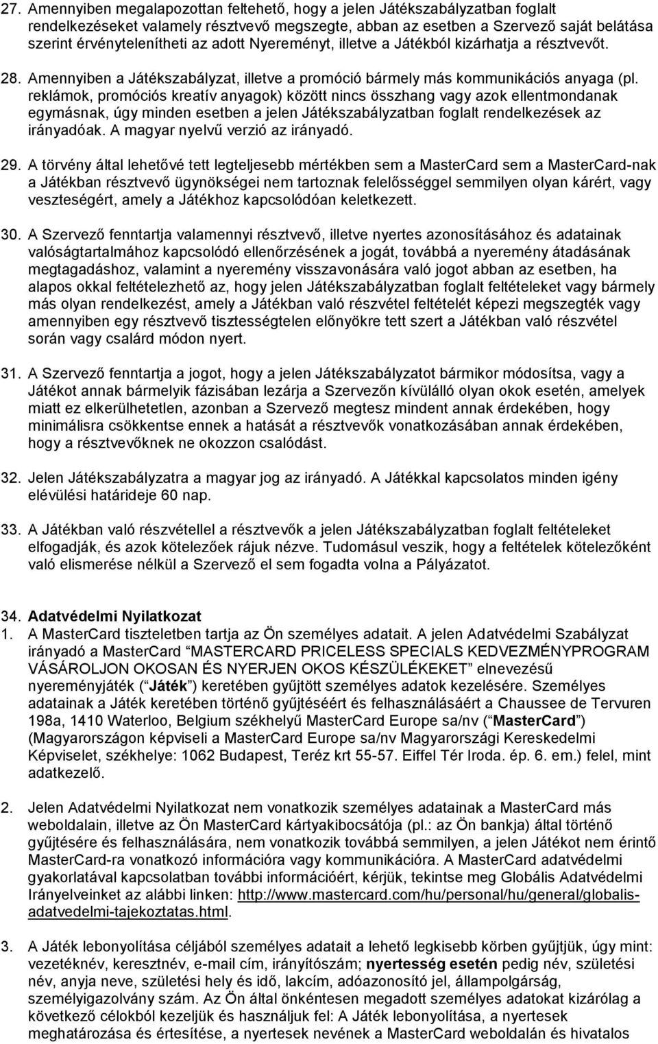 reklámok, promóciós kreatív anyagok) között nincs összhang vagy azok ellentmondanak egymásnak, úgy minden esetben a jelen Játékszabályzatban foglalt rendelkezések az irányadóak.