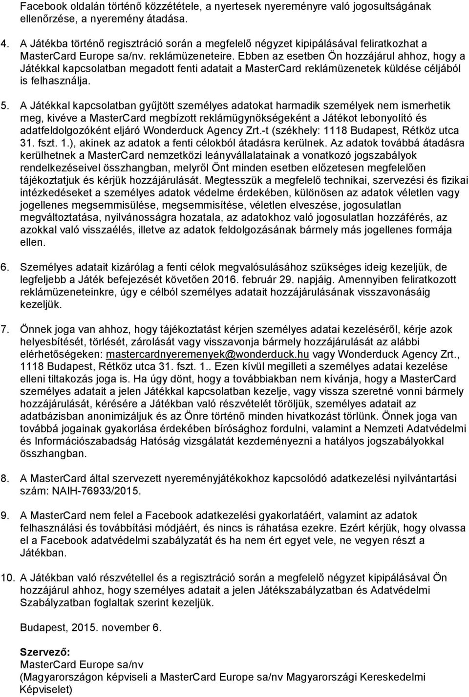 Ebben az esetben Ön hozzájárul ahhoz, hogy a Játékkal kapcsolatban megadott fenti adatait a MasterCard reklámüzenetek küldése céljából is felhasználja. 5.