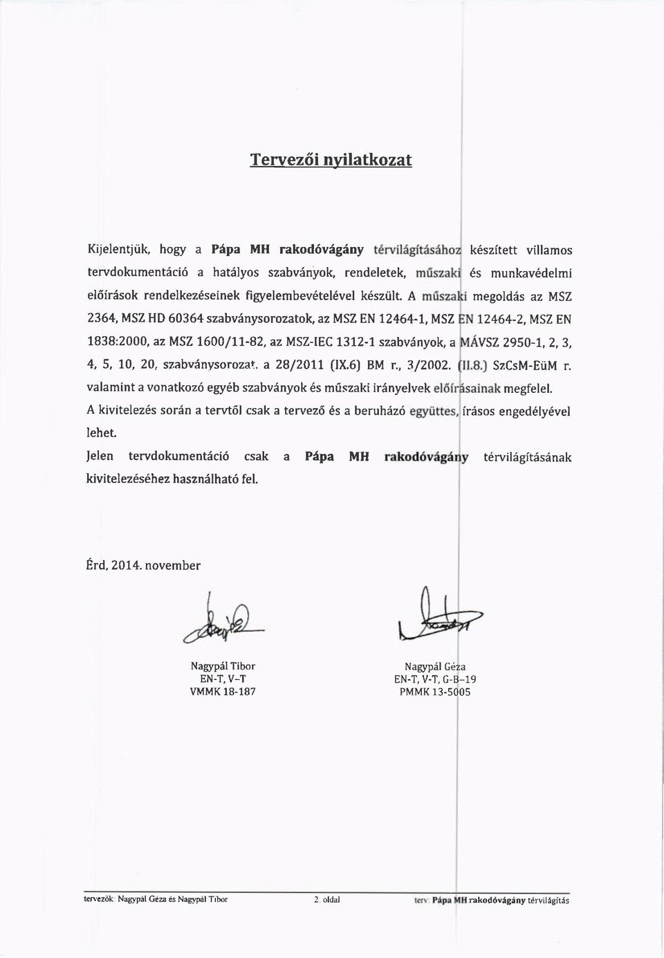 valamint a vonatkoz6 egy6b szabvinyok 6s mliszaki irinyelvek A kivitelez6s soren a tervt6l csak a tervez6 6s a beruhiz6 Iehet. Jelen tervdokumentici6 csak a Pdpa MH kivitelez6s6hez hasznelhat6 fel.