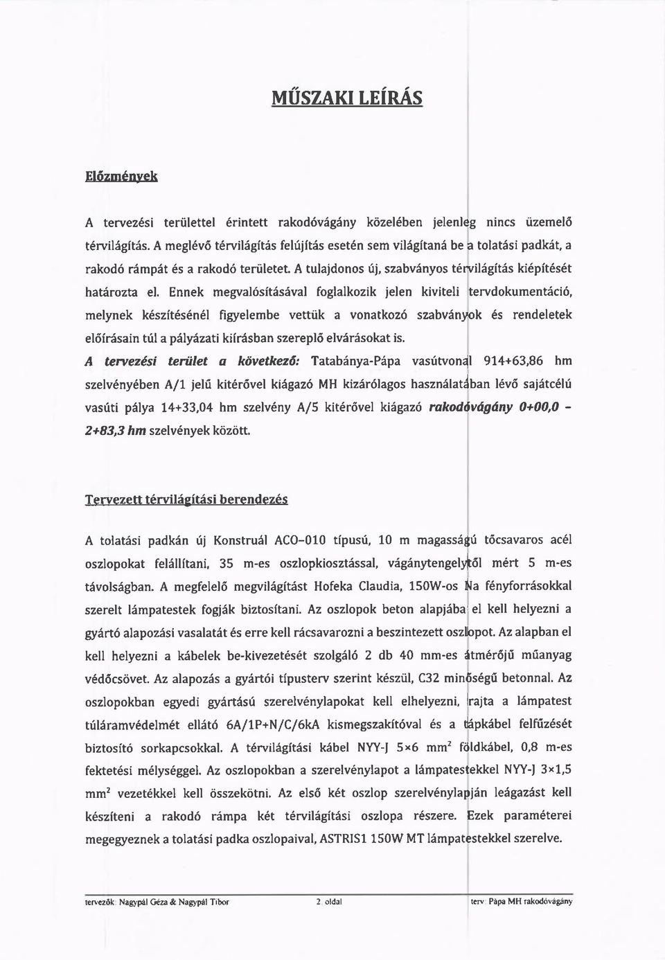 Ennek megval6sitaseval foglalkozik ielen kiviteli tervdokumenteci6, melynek k6szit6s6n6l firyelembe vettiik a vonatkoz6 szabv6nyok 6s rendeletek el6fr6sain tril a pilyizati kiir6sban szerepl6