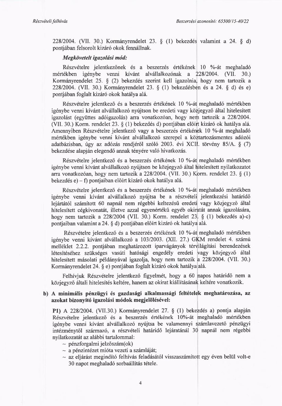 $ (2) bekezd6s szerint kell igazolnia, hogy nem tartozik a 22812004. (VII. 30.) Kormiinyrendelet 23. $ (1) bekezddsben 6s a 24. $ d) 6s e) pontj6ban foglalt kizir6 okok hatrilya al6.