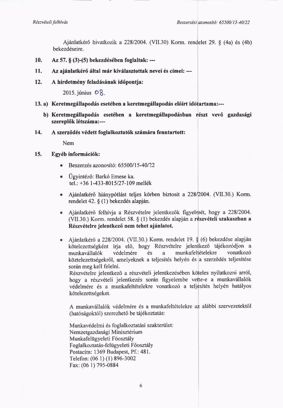 a) Keretmegillapodis eset6ben a keretmeg6llapodis el6irt idtltartama:--- b) Keretmegillapodds eset6ben a keretmegillapoddsban r6szt vev6 gazdasdgi szerepl6k l6tsz6ma:--- 14.