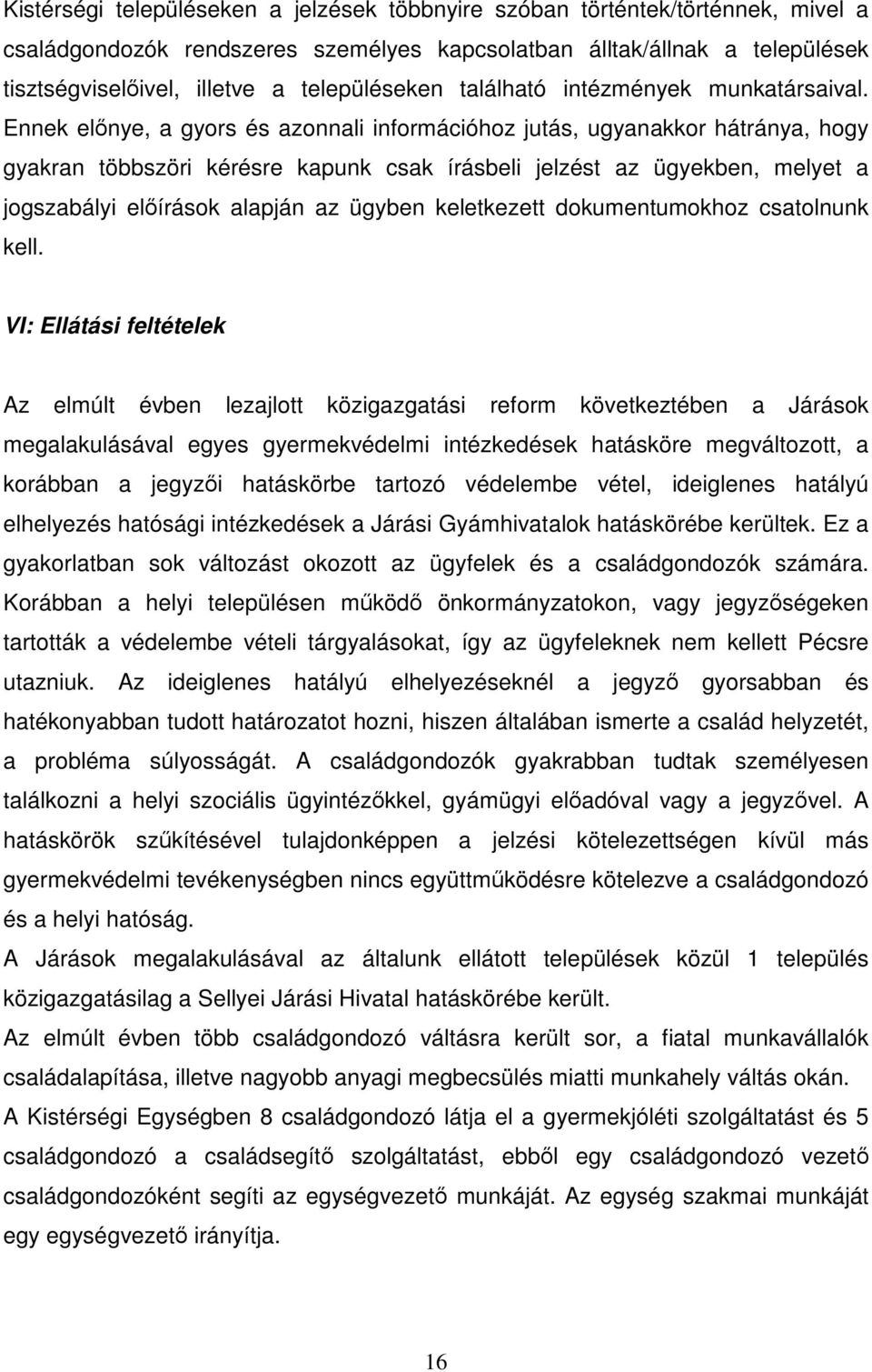 Ennek előnye, a gyors és azonnali információhoz jutás, ugyanakkor hátránya, hogy gyakran többszöri kérésre kapunk csak írásbeli jelzést az ügyekben, melyet a jogszabályi előírások alapján az ügyben