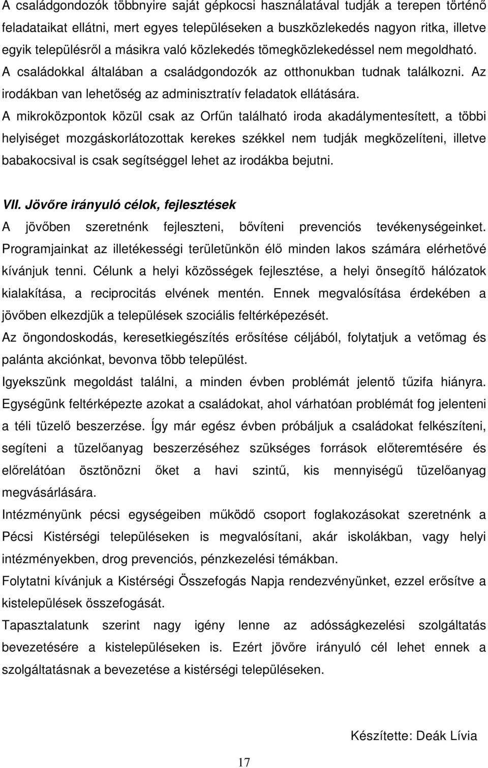 A mikroközpontok közül csak az Orfűn található iroda akadálymentesített, a többi helyiséget mozgáskorlátozottak kerekes székkel nem tudják megközelíteni, illetve babakocsival is csak segítséggel