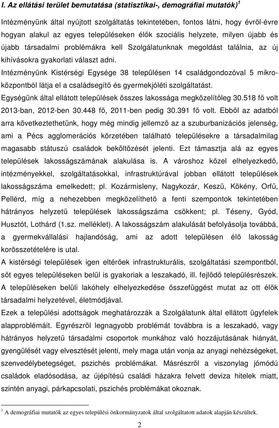 Intézményünk Kistérségi Egysége 38 településen 14 családgondozóval 5 mikroközpontból látja el a családsegítő és gyermekjóléti szolgáltatást.