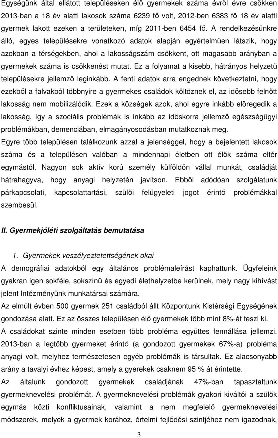 A rendelkezésünkre álló, egyes településekre vonatkozó adatok alapján egyértelműen látszik, hogy azokban a térségekben, ahol a lakosságszám csökkent, ott magasabb arányban a gyermekek száma is