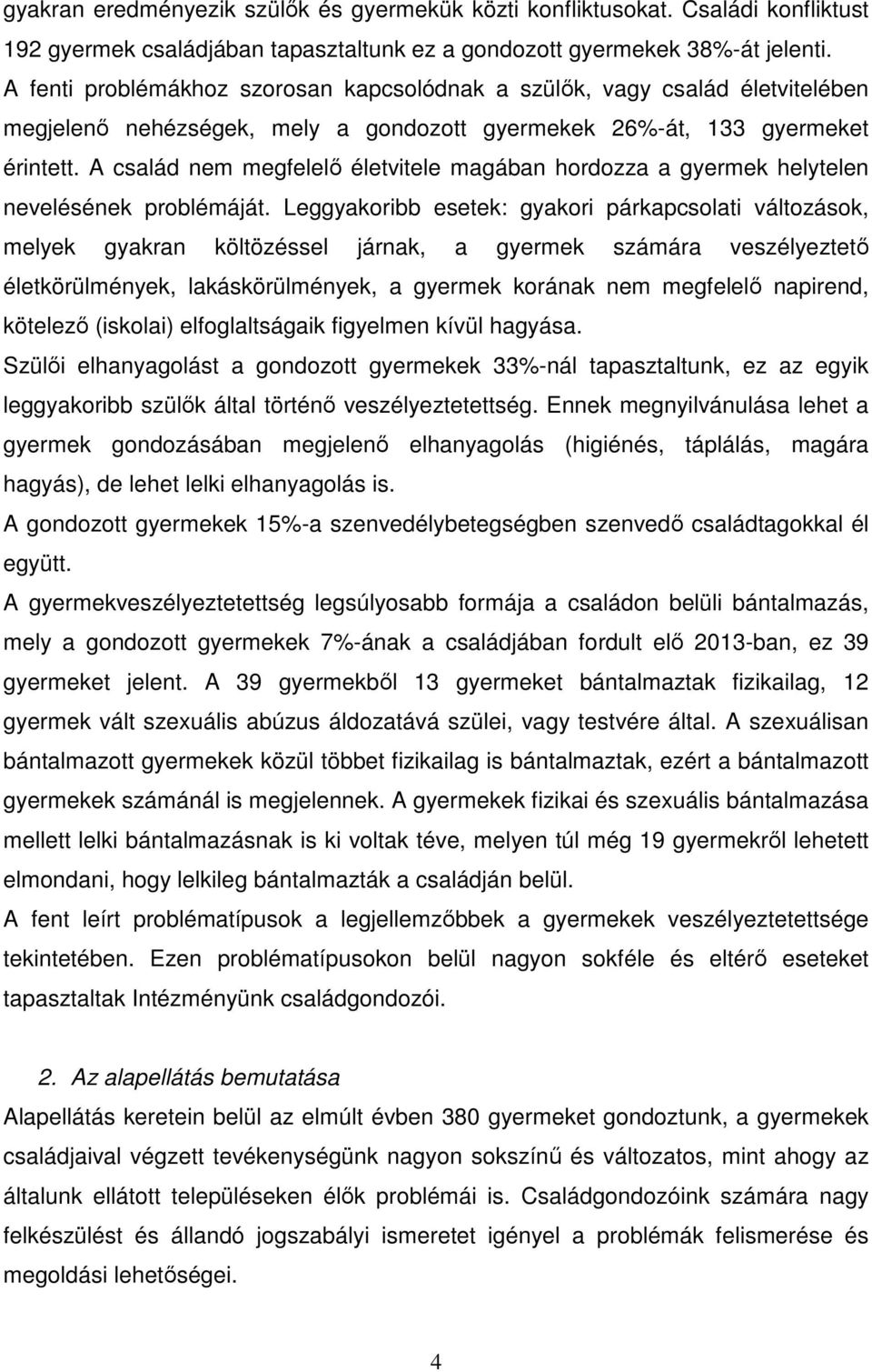 A család nem megfelelő életvitele magában hordozza a gyermek helytelen nevelésének problémáját.