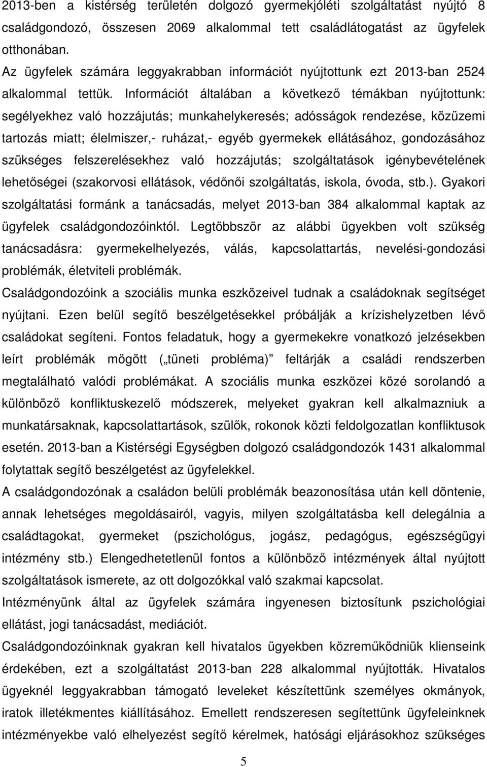 Információt általában a következő témákban nyújtottunk: segélyekhez való hozzájutás; munkahelykeresés; adósságok rendezése, közüzemi tartozás miatt; élelmiszer,- ruházat,- egyéb gyermekek