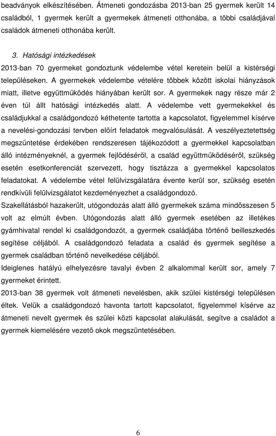 A gyermekek védelembe vételére többek között iskolai hiányzások miatt, illetve együttműködés hiányában került sor. A gyermekek nagy része már 2 éven túl állt hatósági intézkedés alatt.