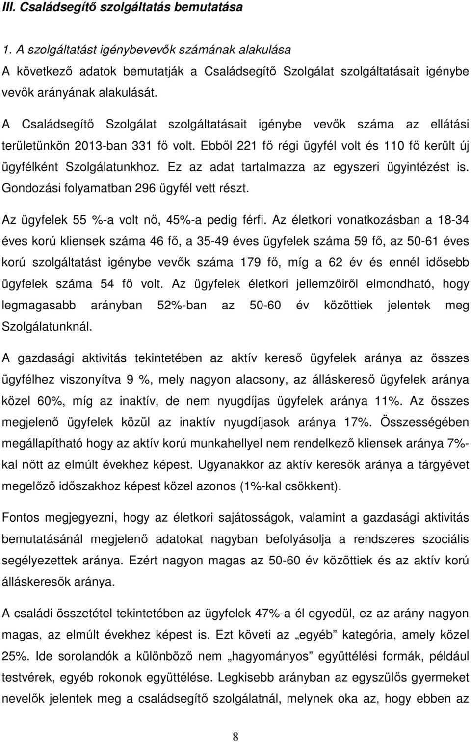 Ez az adat tartalmazza az egyszeri ügyintézést is. Gondozási folyamatban 296 ügyfél vett részt. Az ügyfelek 55 %-a volt nő, 45%-a pedig férfi.