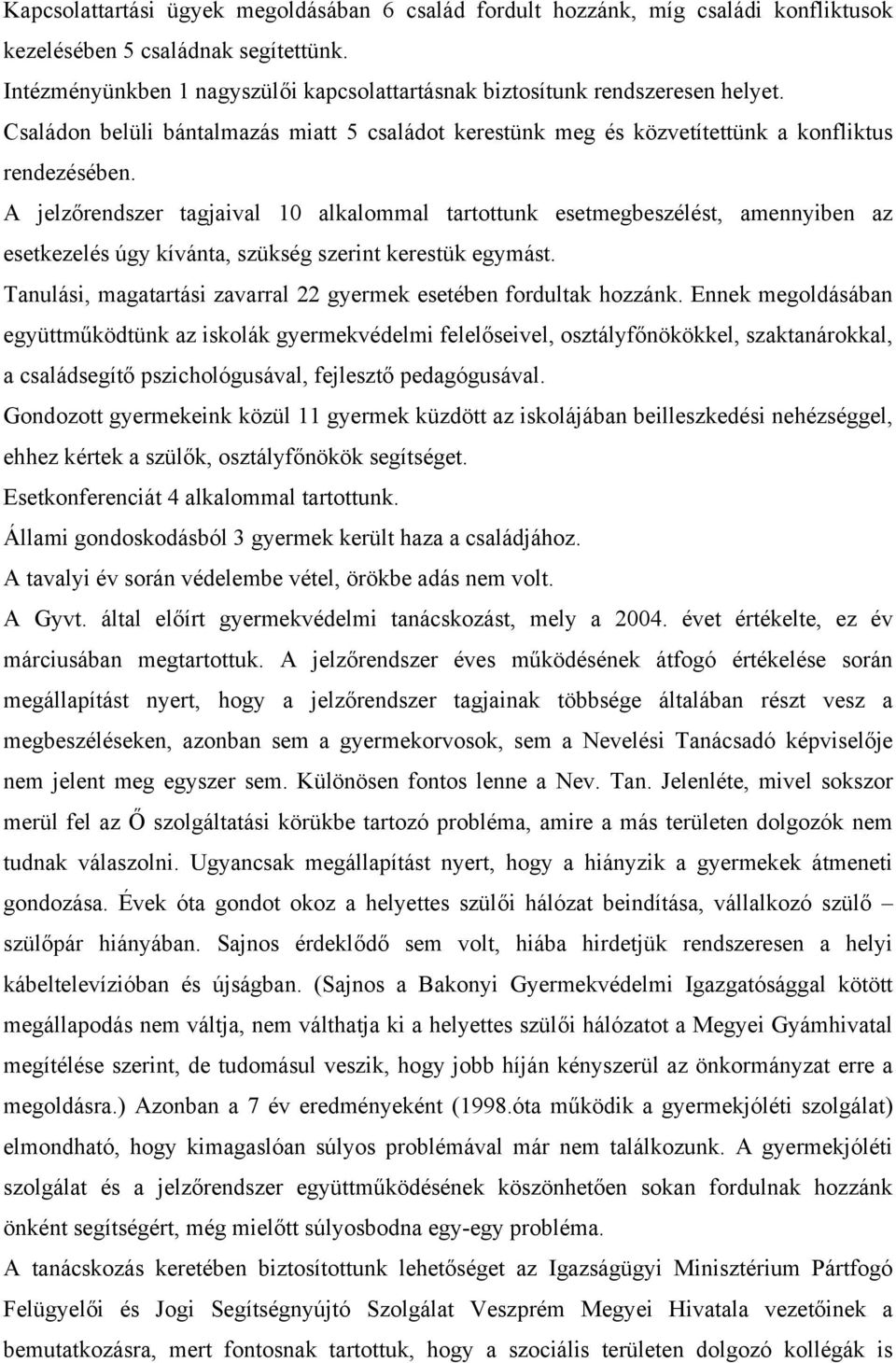 A jelzőrendszer tagjaival 10 alkalommal tartottunk esetmegbeszélést, amennyiben az esetkezelés úgy kívánta, szükség szerint kerestük egymást.