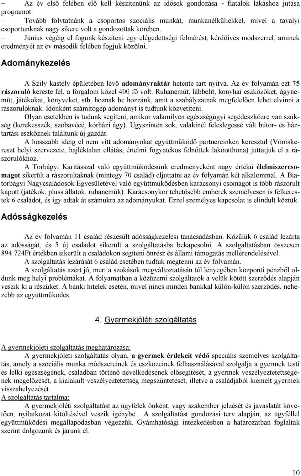 Június végéig el fogunk készíteni egy elégedettségi felmérést, kérdőíves módszerrel, aminek eredményét az év második felében fogjuk közölni.