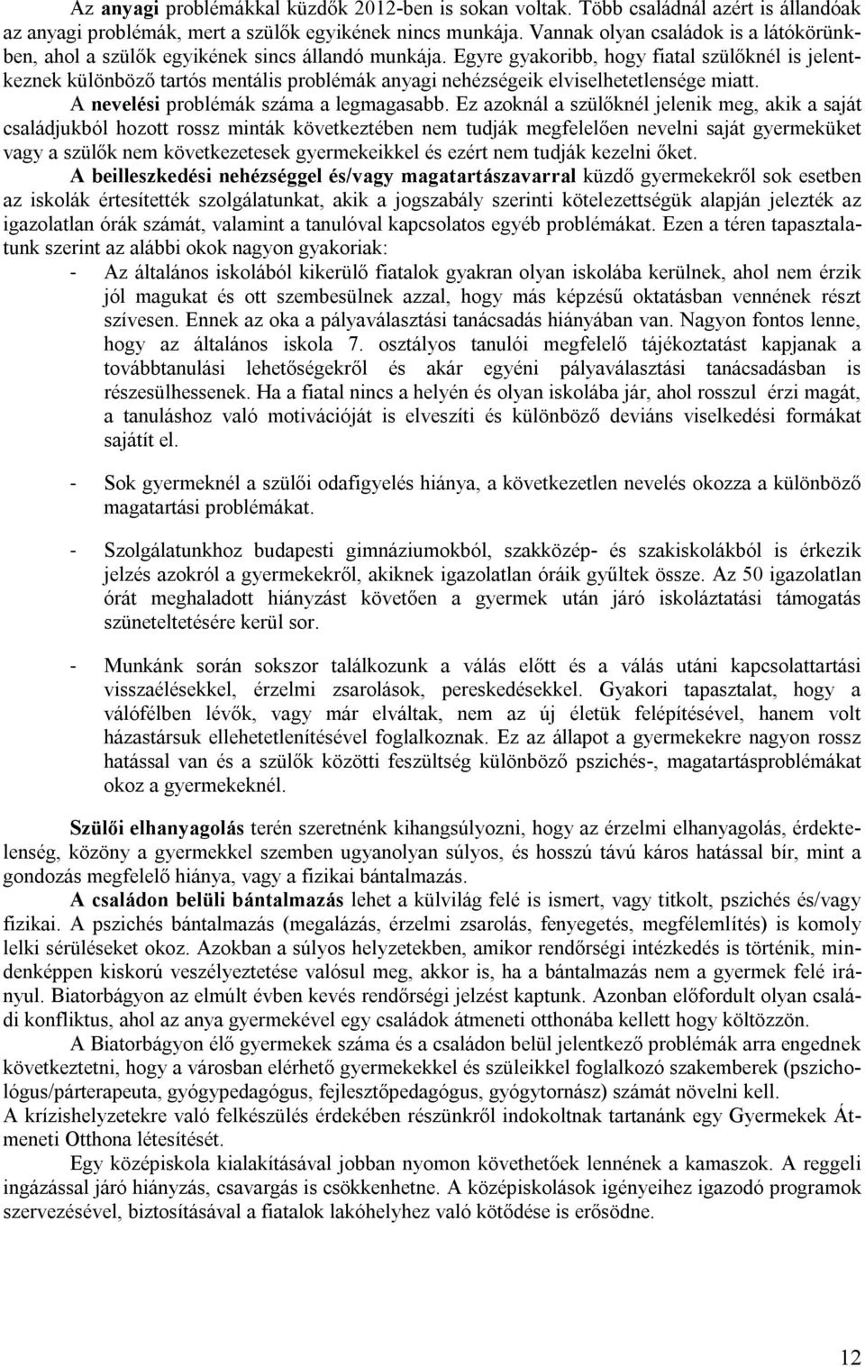 Egyre gyakoribb, hogy fiatal szülőknél is jelentkeznek különböző tartós mentális problémák anyagi nehézségeik elviselhetetlensége miatt. A nevelési problémák száma a legmagasabb.