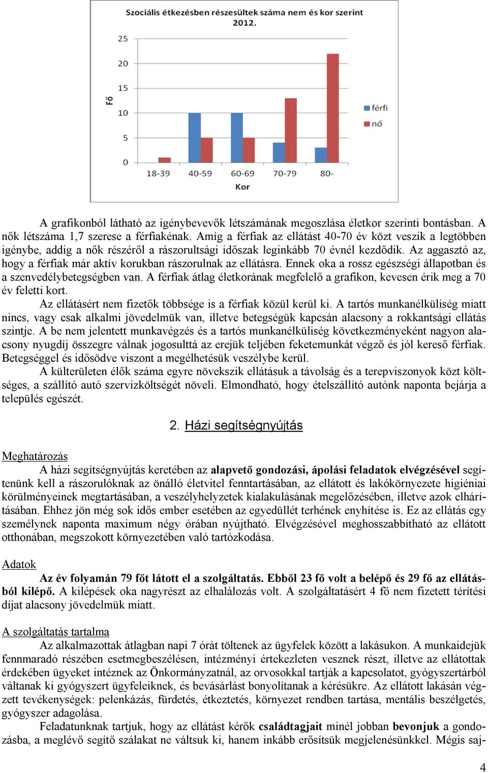 Az aggasztó az, hogy a férfiak már aktív korukban rászorulnak az ellátásra. Ennek oka a rossz egészségi állapotban és a szenvedélybetegségben van.