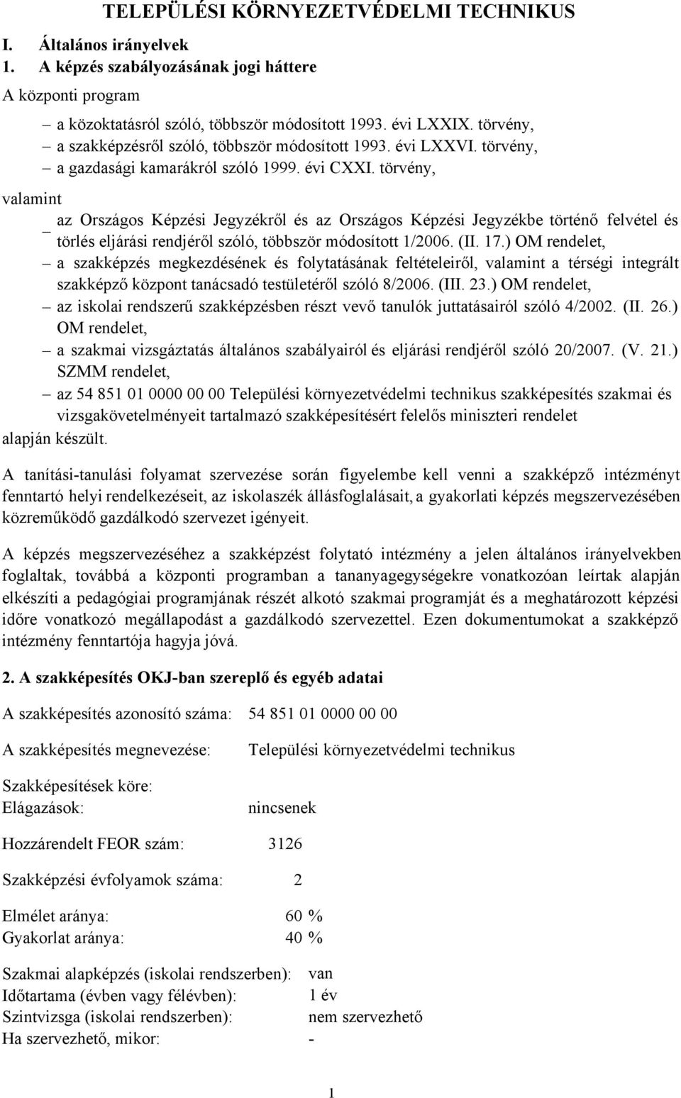 törvény, valamint az Országos Képzési Jegyzékről és az Országos Képzési Jegyzékbe történő felvétel és törlés eljárási rendjéről szóló, többször módosított 1/2006. (II. 17.