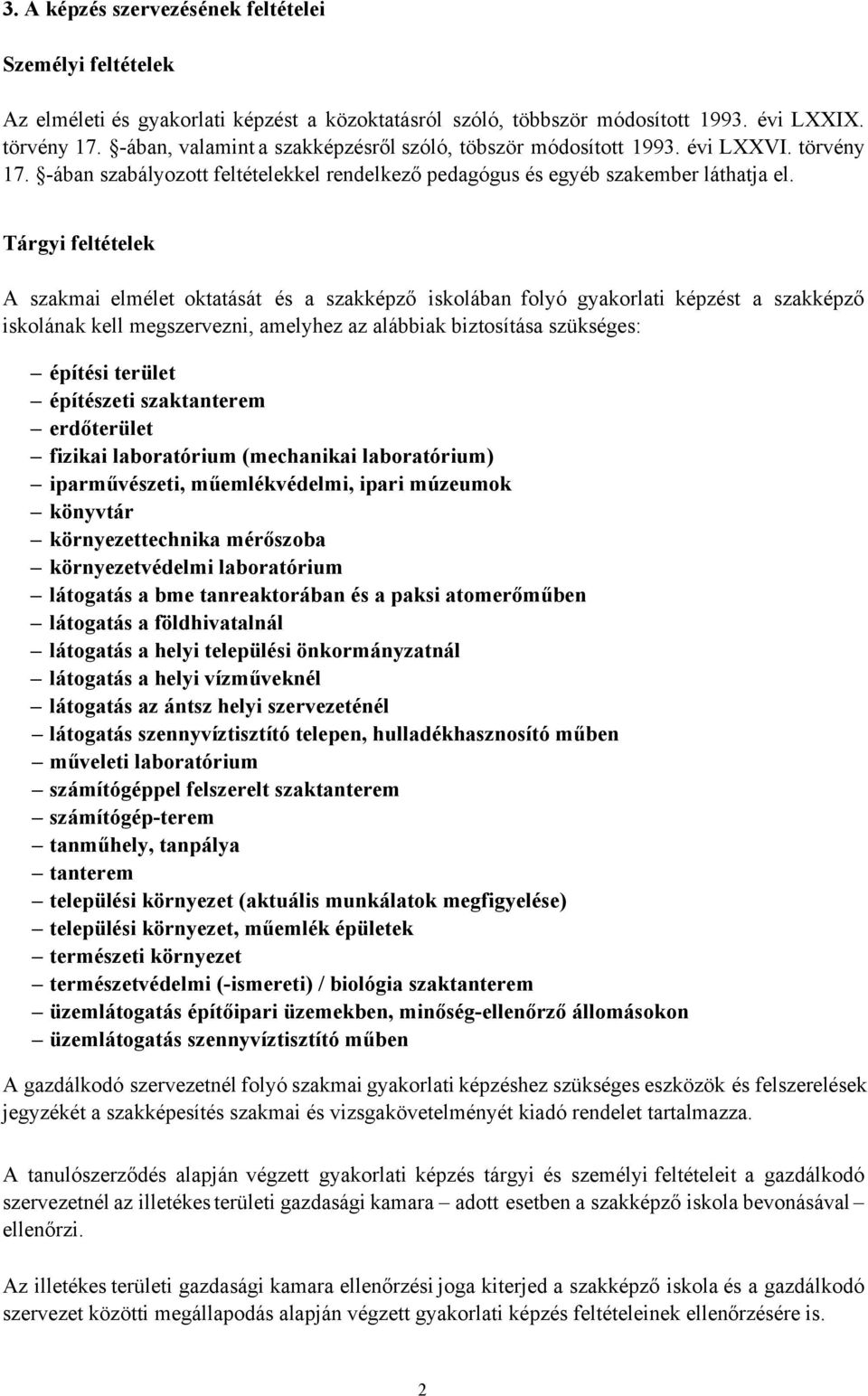 Tárgyi feltételek A szakmai elmélet oktatását és a szakképző iskolában folyó gyakorlati képzést a szakképző iskolának kell megszervezni, amelyhez az alábbiak biztosítása szükséges: építési terület