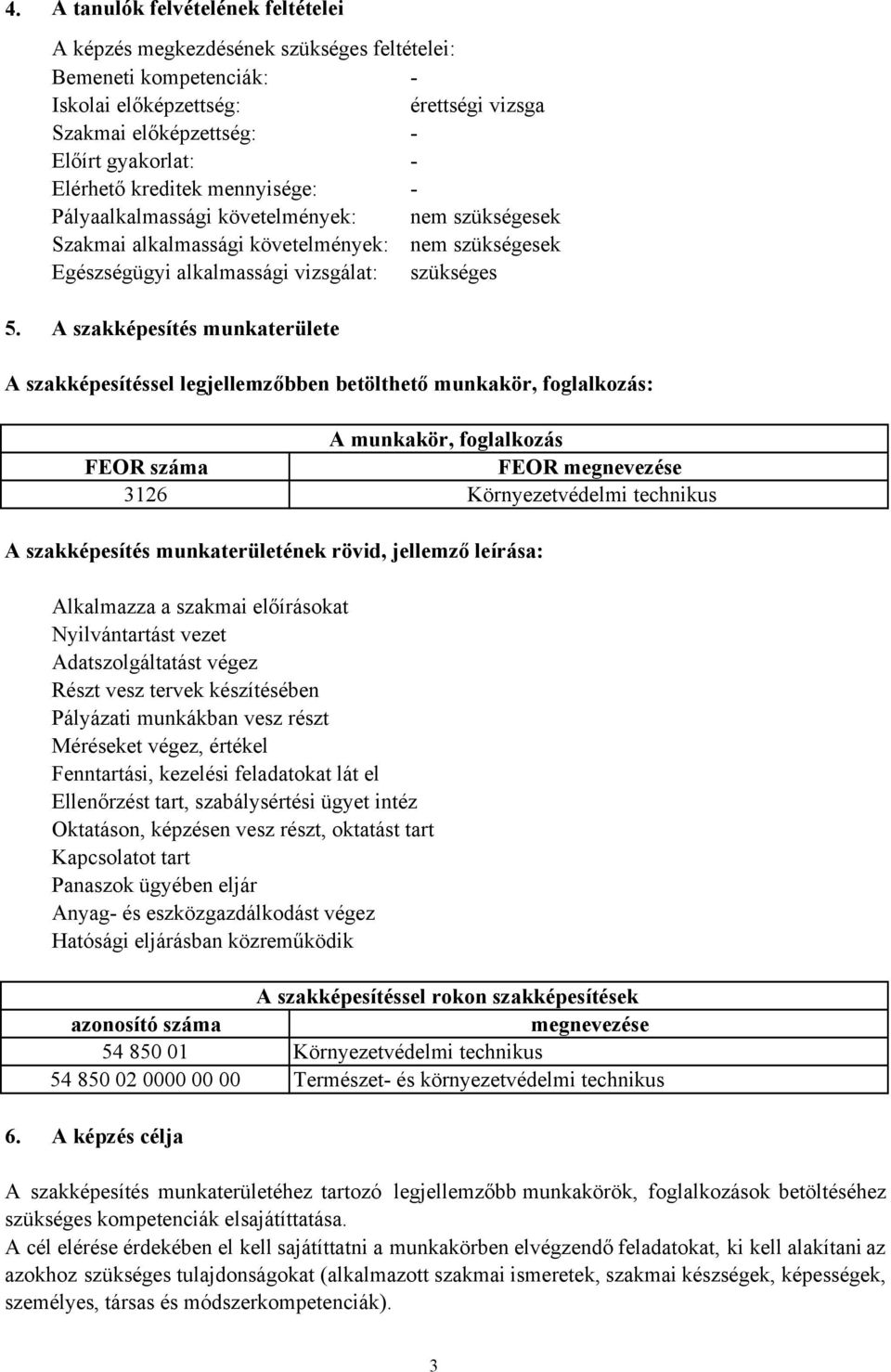 A szakképesítés munkaterülete A szakképesítéssel legjellemzőbben betölthető munkakör, foglalkozás: A munkakör, foglalkozás FEOR száma FEOR megnevezése 3126 Környezetvédelmi technikus A szakképesítés