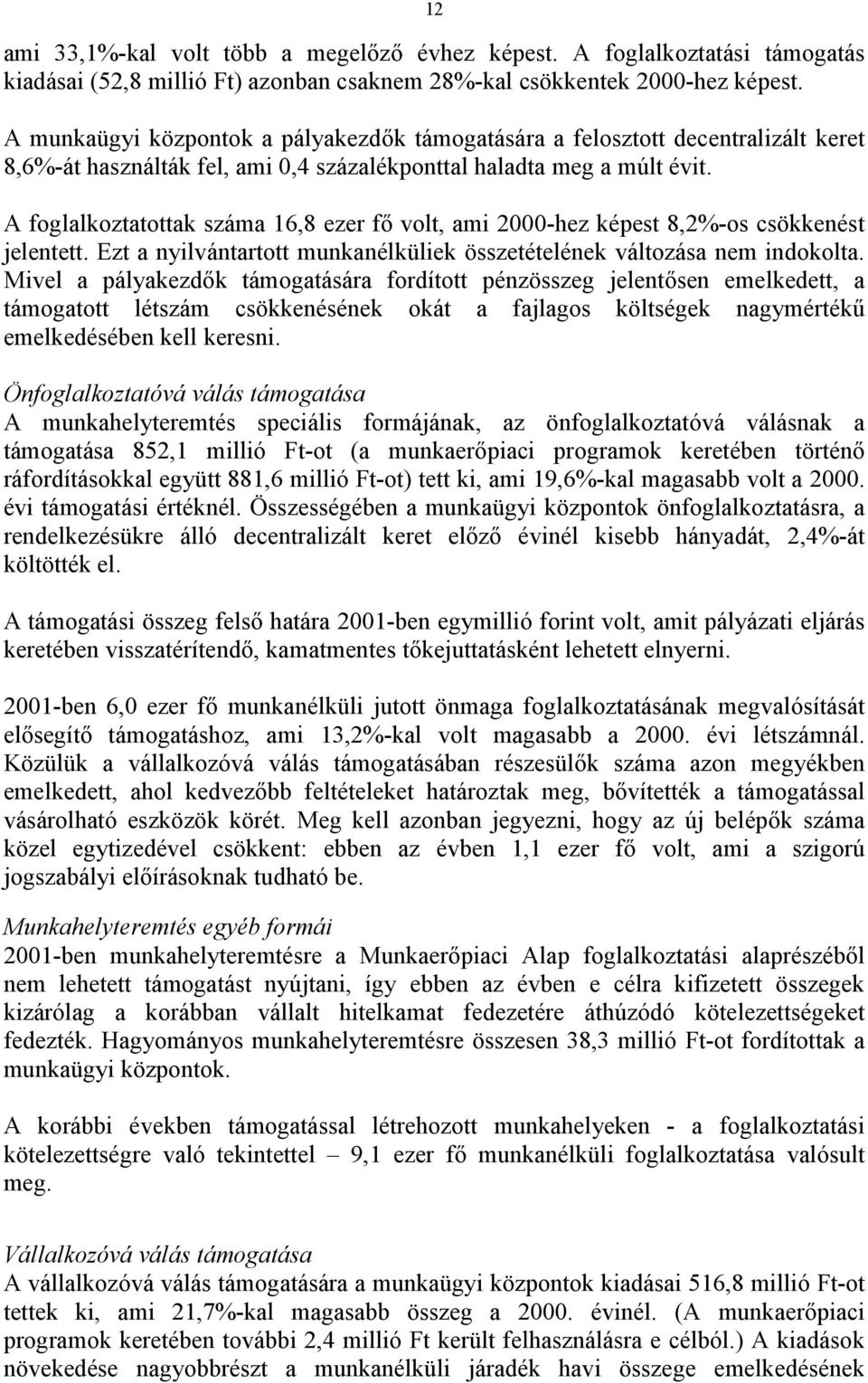 A foglalkoztatottak száma 16,8 ezer fő volt, ami 2000-hez képest 8,2%-os csökkenést jelentett. Ezt a nyilvántartott munkanélküliek összetételének változása nem indokolta.